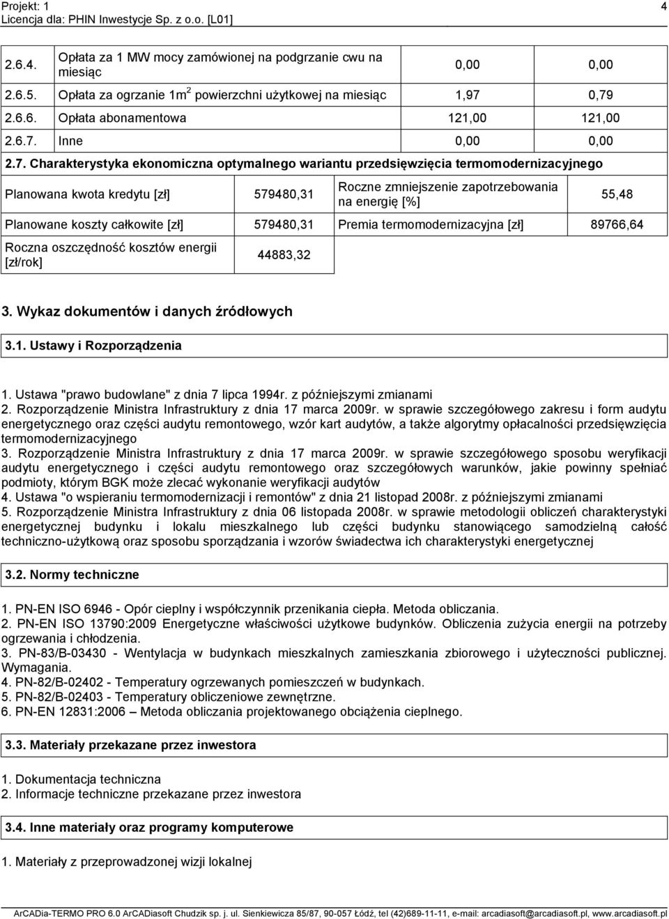 całkowite [zł] 579480,3 Premia termomodernizacyjna [zł] 89766,64 Roczna oszczędność kosztów energii [zł/rok] 44883,32 55,48 3. Wykaz dokumentów i danych źródłowych 3.. Ustawy i Rozporządzenia.