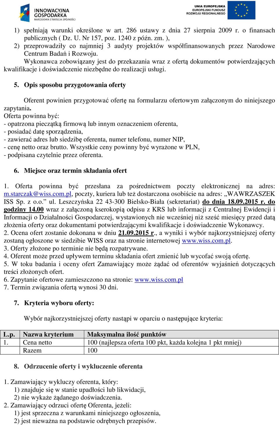 Wykonawca zobowiązany jest do przekazania wraz z ofertą dokumentów potwierdzających kwalifikacje i doświadczenie niezbędne do realizacji usługi. 5.