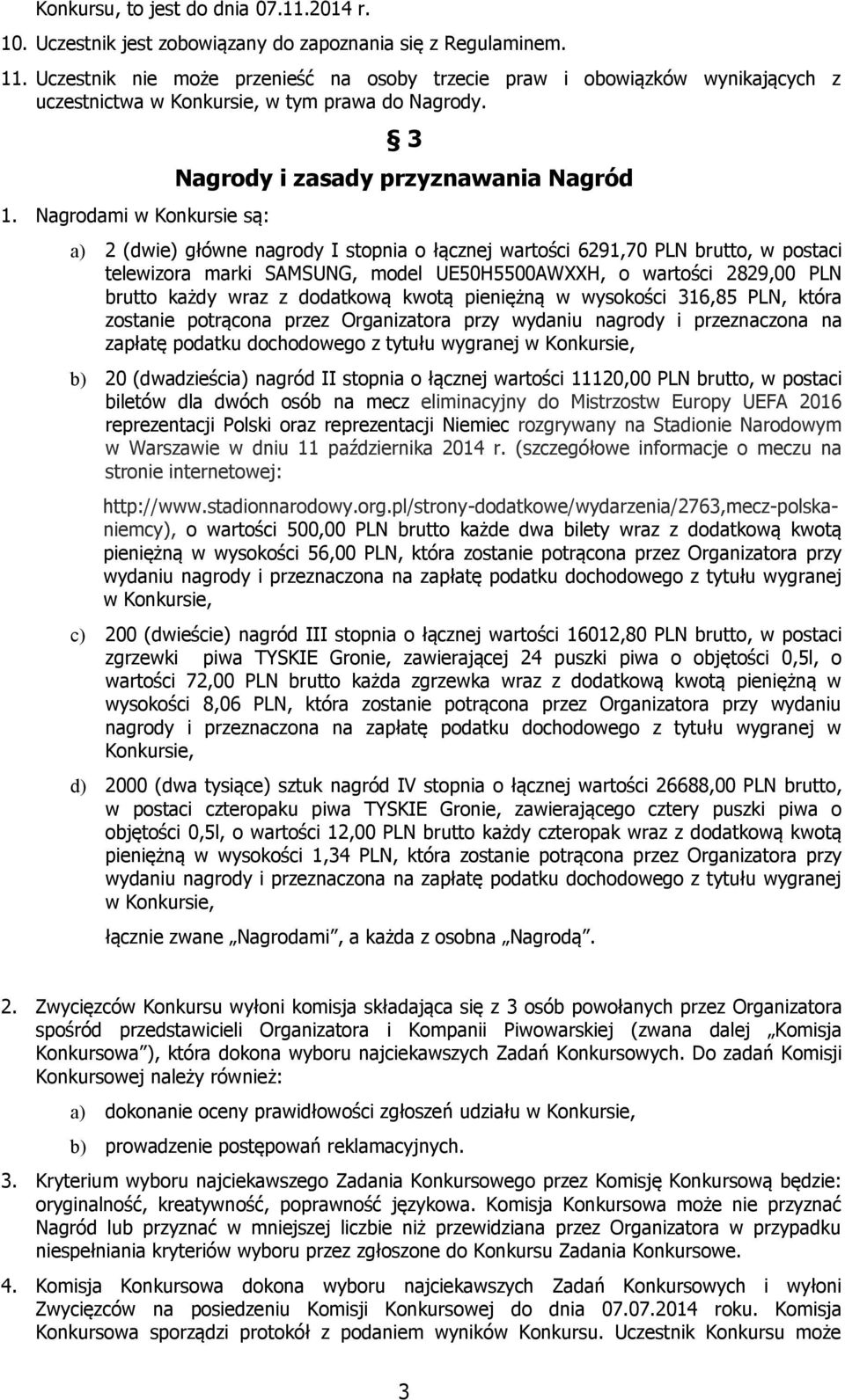 Nagrodami w Konkursie są: 3 Nagrody i zasady przyznawania Nagród a) 2 (dwie) główne nagrody I stopnia o łącznej wartości 6291,70 PLN brutto, w postaci telewizora marki SAMSUNG, model UE50H5500AWXXH,