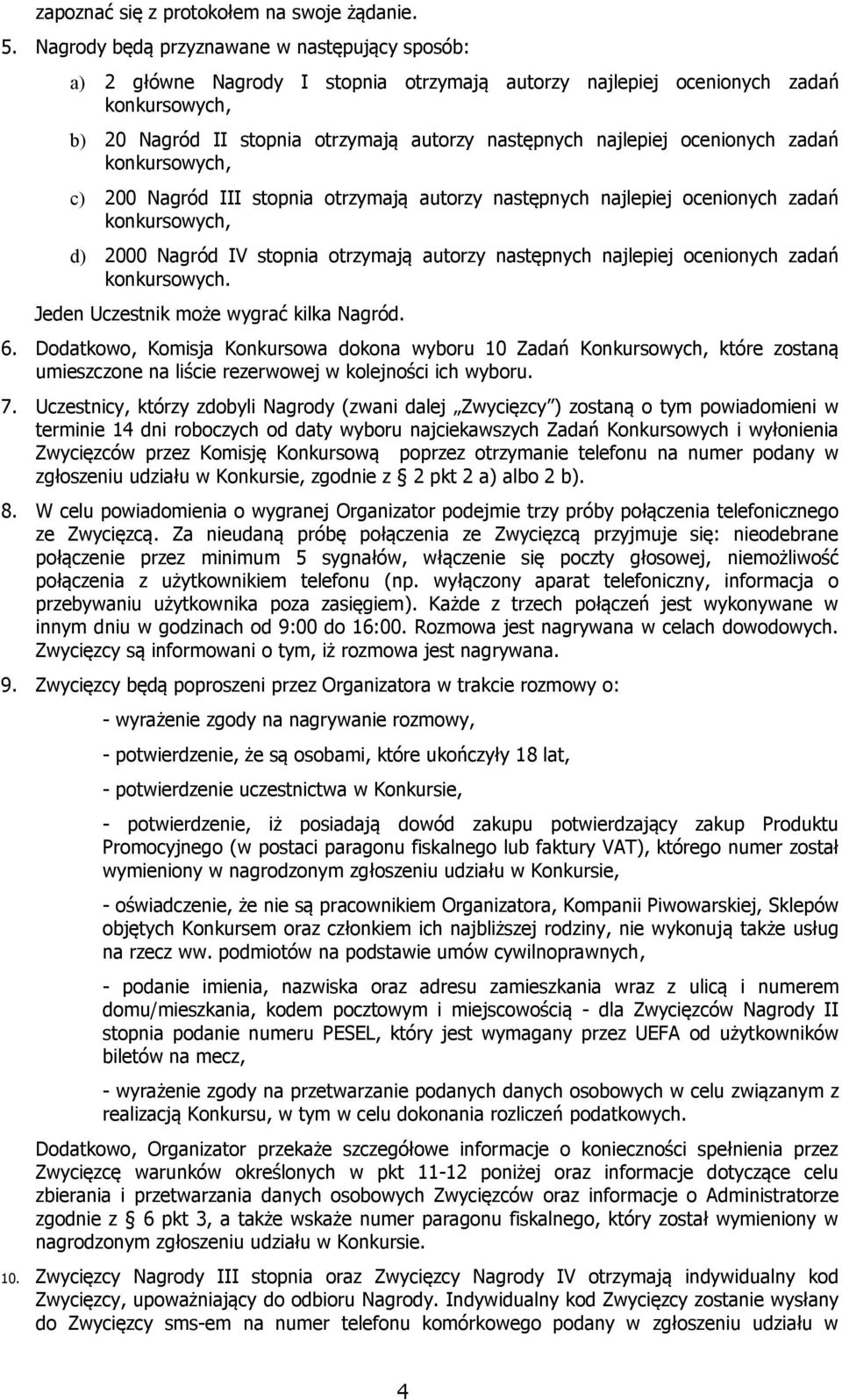 ocenionych zadań konkursowych, c) 200 Nagród III stopnia otrzymają autorzy następnych najlepiej ocenionych zadań konkursowych, d) 2000 Nagród IV stopnia otrzymają autorzy następnych najlepiej