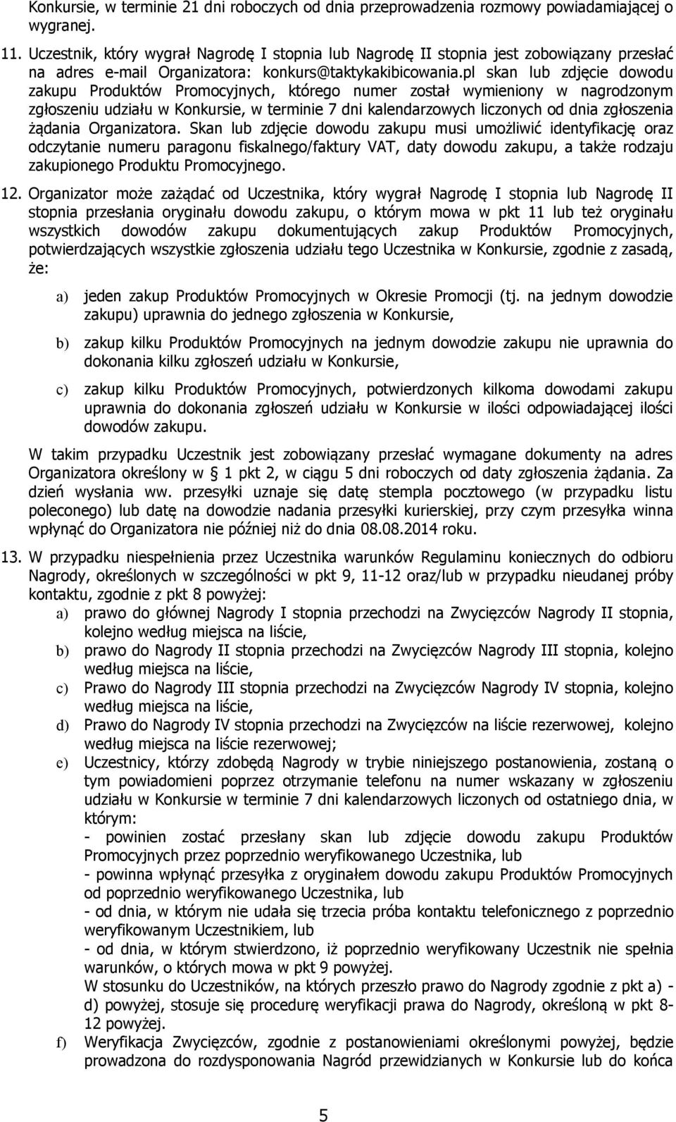 pl skan lub zdjęcie dowodu zakupu Produktów Promocyjnych, którego numer został wymieniony w nagrodzonym zgłoszeniu udziału w Konkursie, w terminie 7 dni kalendarzowych liczonych od dnia zgłoszenia