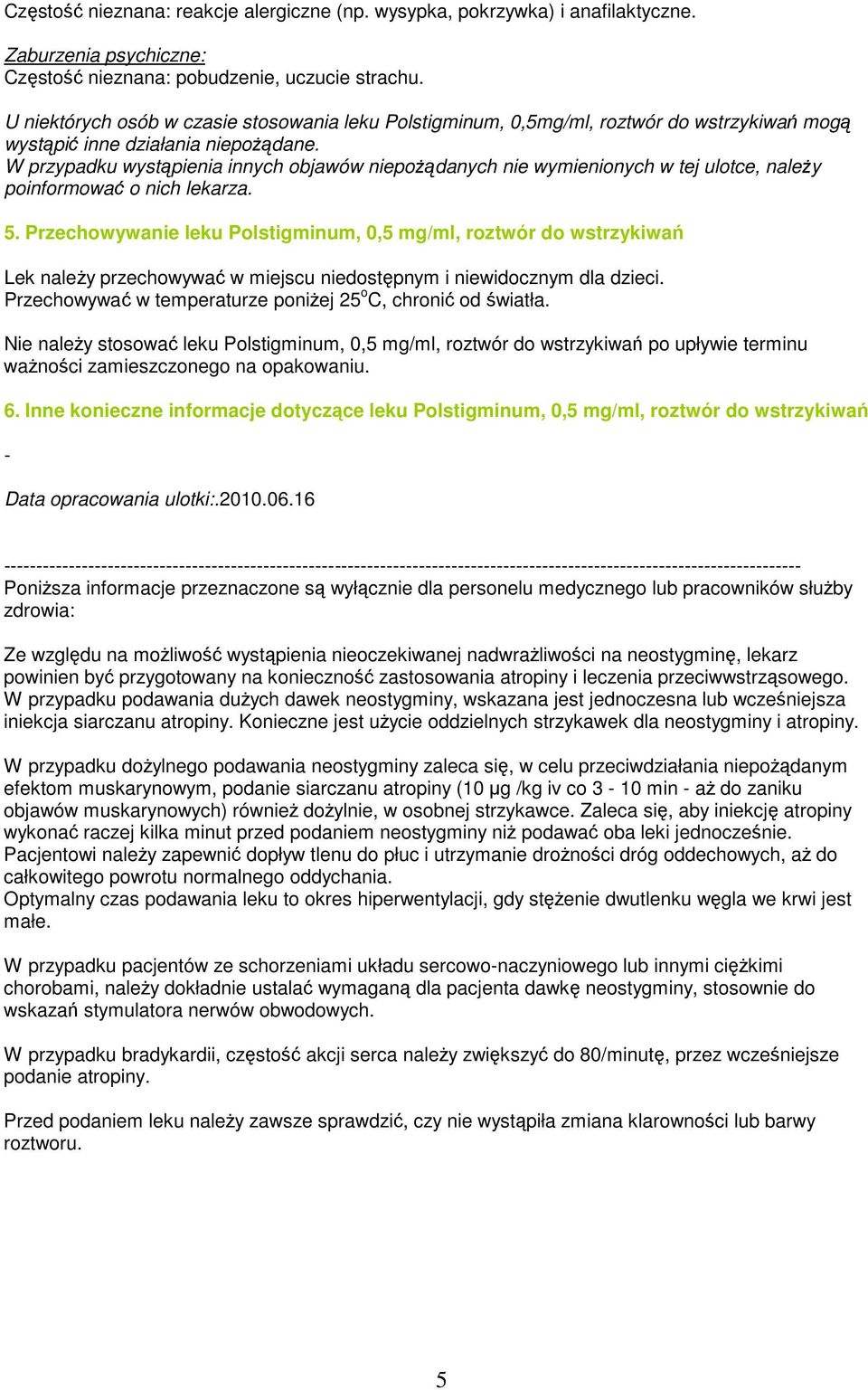 W przypadku wystąpienia innych objawów niepoŝądanych nie wymienionych w tej ulotce, naleŝy poinformować o nich lekarza. 5.