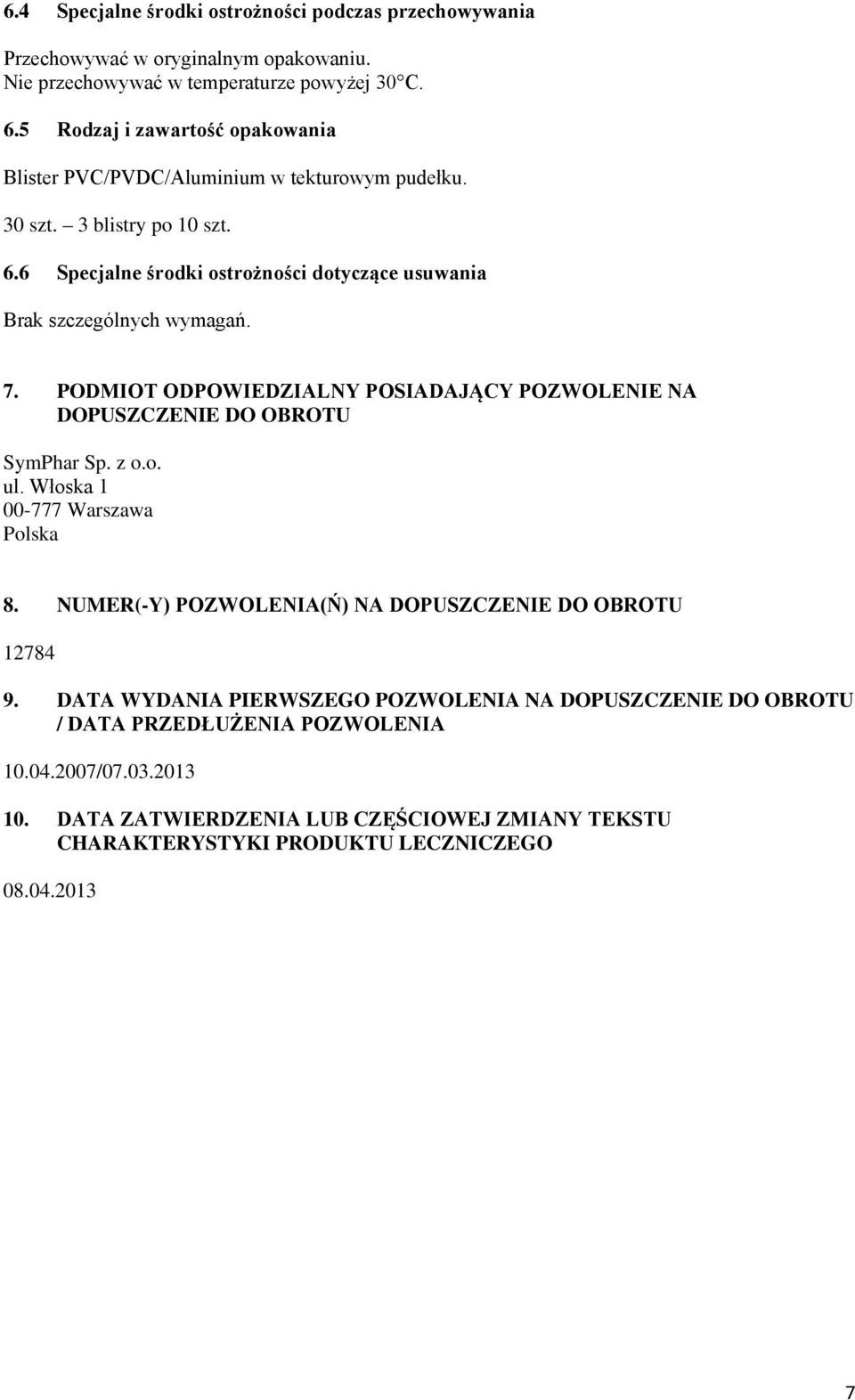 6 Specjalne środki ostrożności dotyczące usuwania Brak szczególnych wymagań. 7. PODMIOT ODPOWIEDZIALNY POSIADAJĄCY POZWOLENIE NA DOPUSZCZENIE DO OBROTU SymPhar Sp. z o.o. ul.
