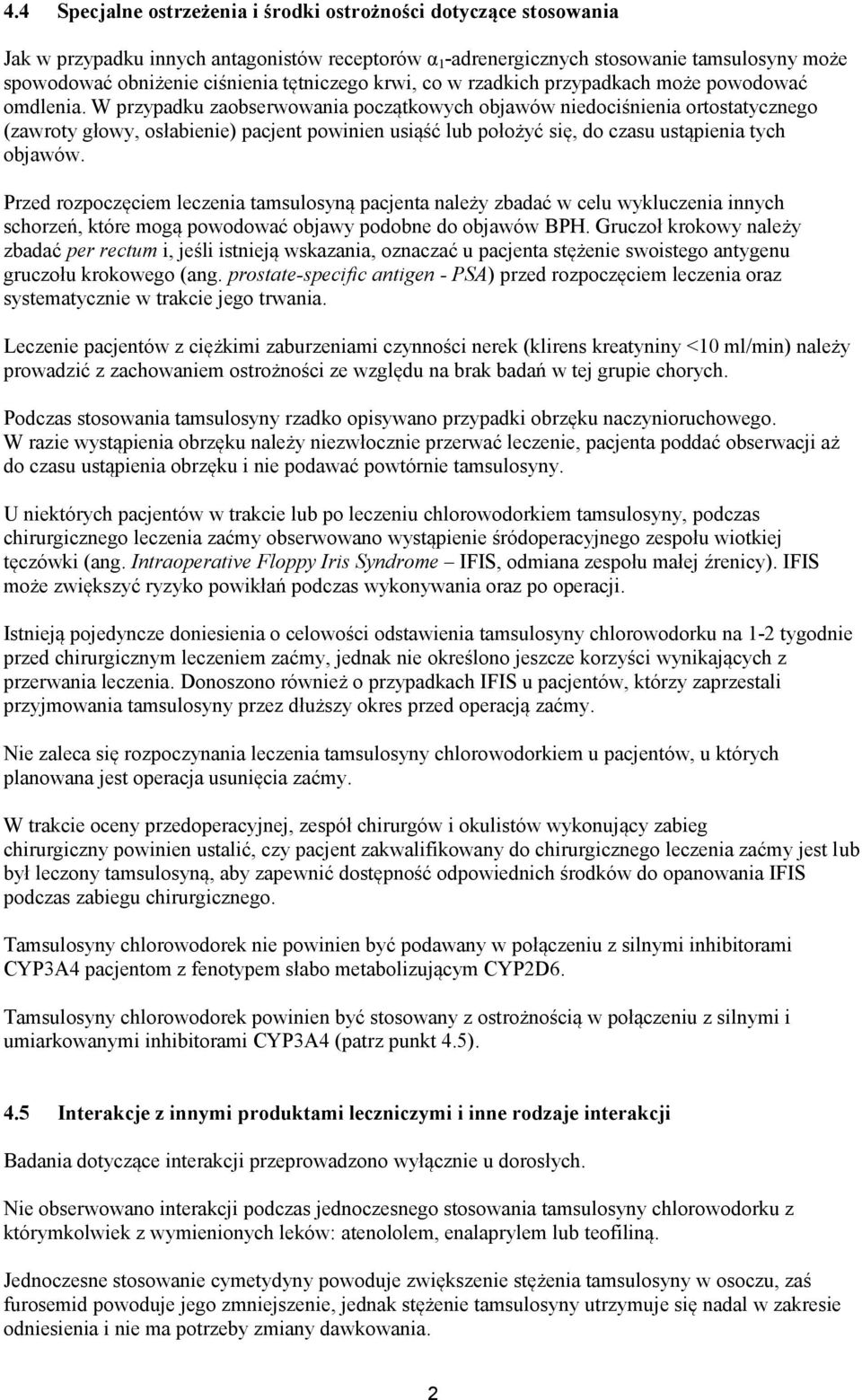 W przypadku zaobserwowania początkowych objawów niedociśnienia ortostatycznego (zawroty głowy, osłabienie) pacjent powinien usiąść lub położyć się, do czasu ustąpienia tych objawów.