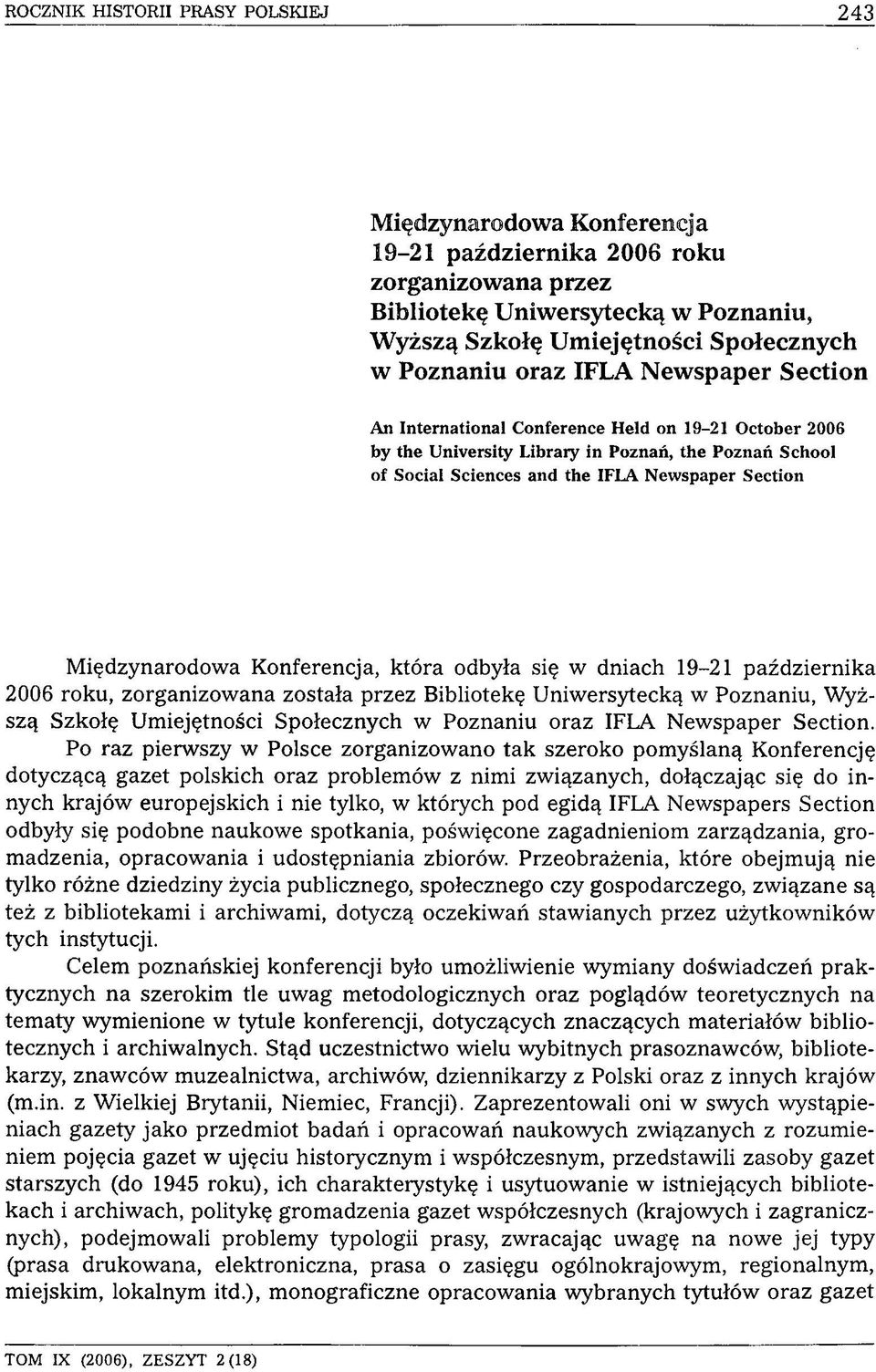 Międzynarodowa Konferencja, która odbyła się w dniach 19-21 października 2006 roku, zorganizowana została przez Bibliotekę Uniwersytecką w Poznaniu, Wyższą Szkołę Umiejętności Społecznych w Poznaniu