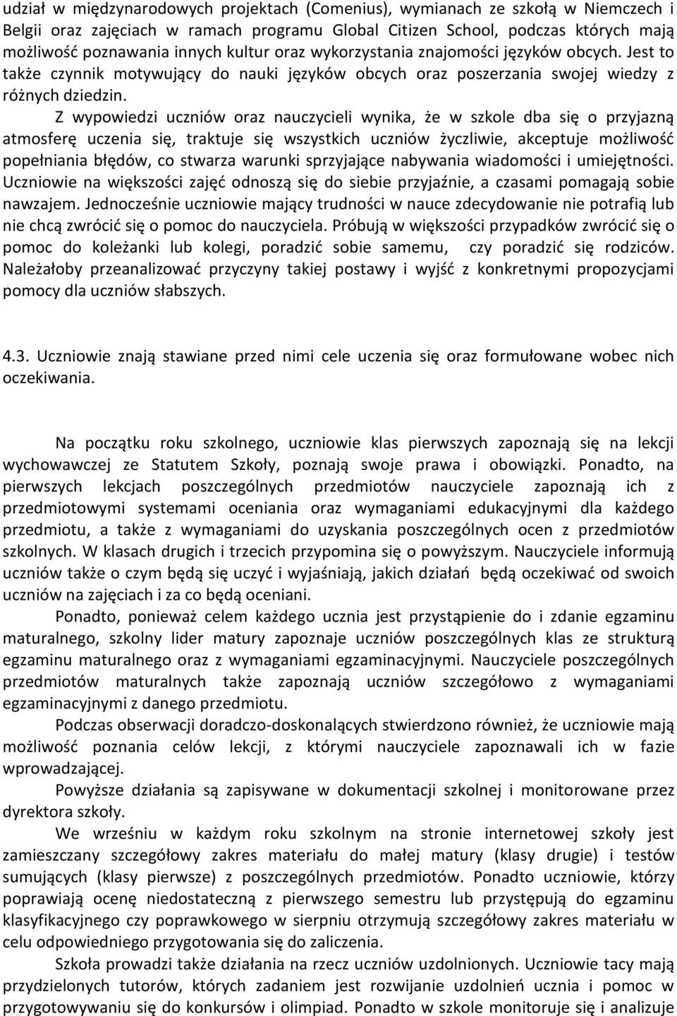 Z wypowiedzi uczniów oraz nauczycieli wynika, że w szkole dba się o przyjazną atmosferę uczenia się, traktuje się wszystkich uczniów życzliwie, akceptuje możliwość popełniania błędów, co stwarza