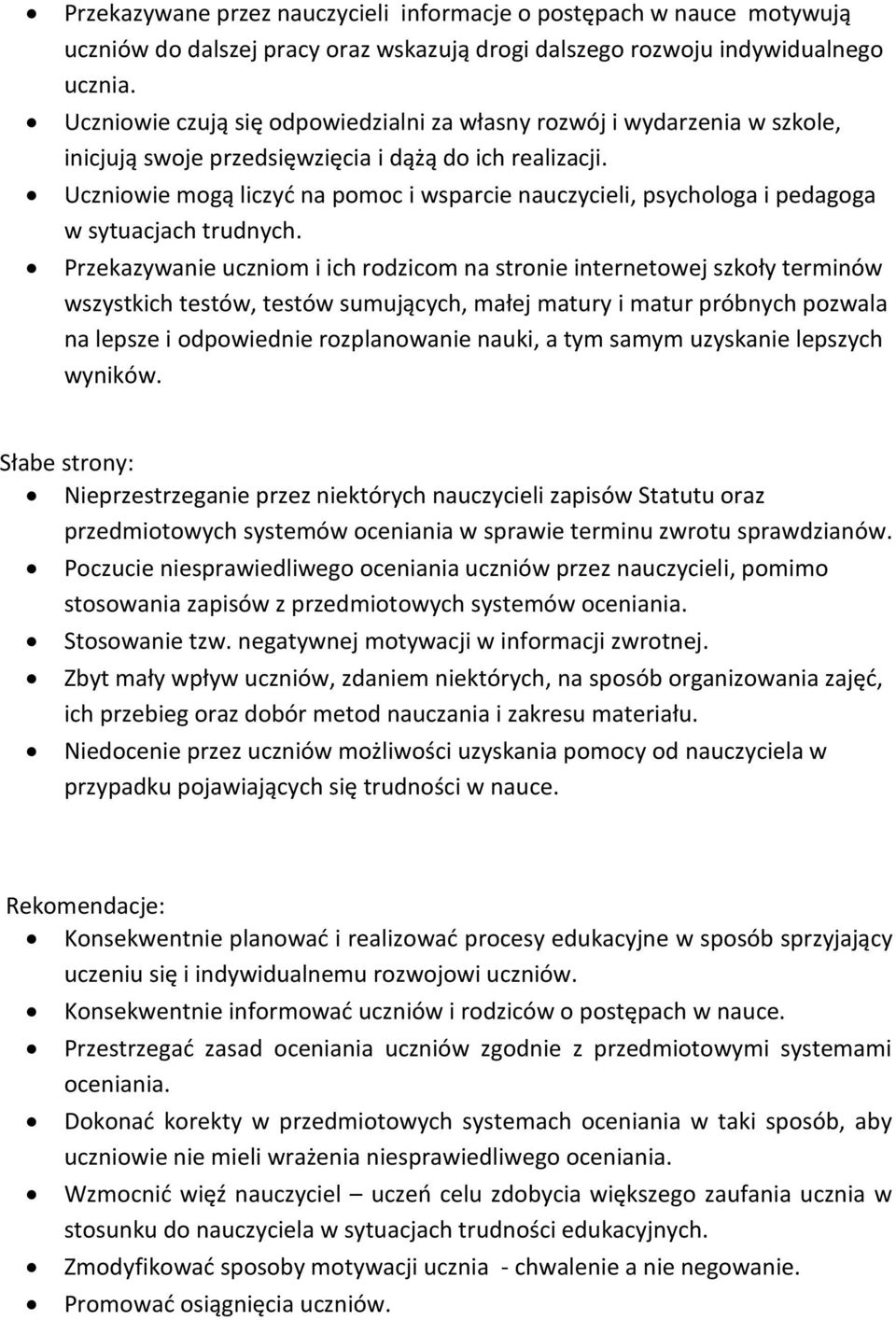 Uczniowie mogą liczyć na pomoc i wsparcie nauczycieli, psychologa i pedagoga w sytuacjach trudnych.