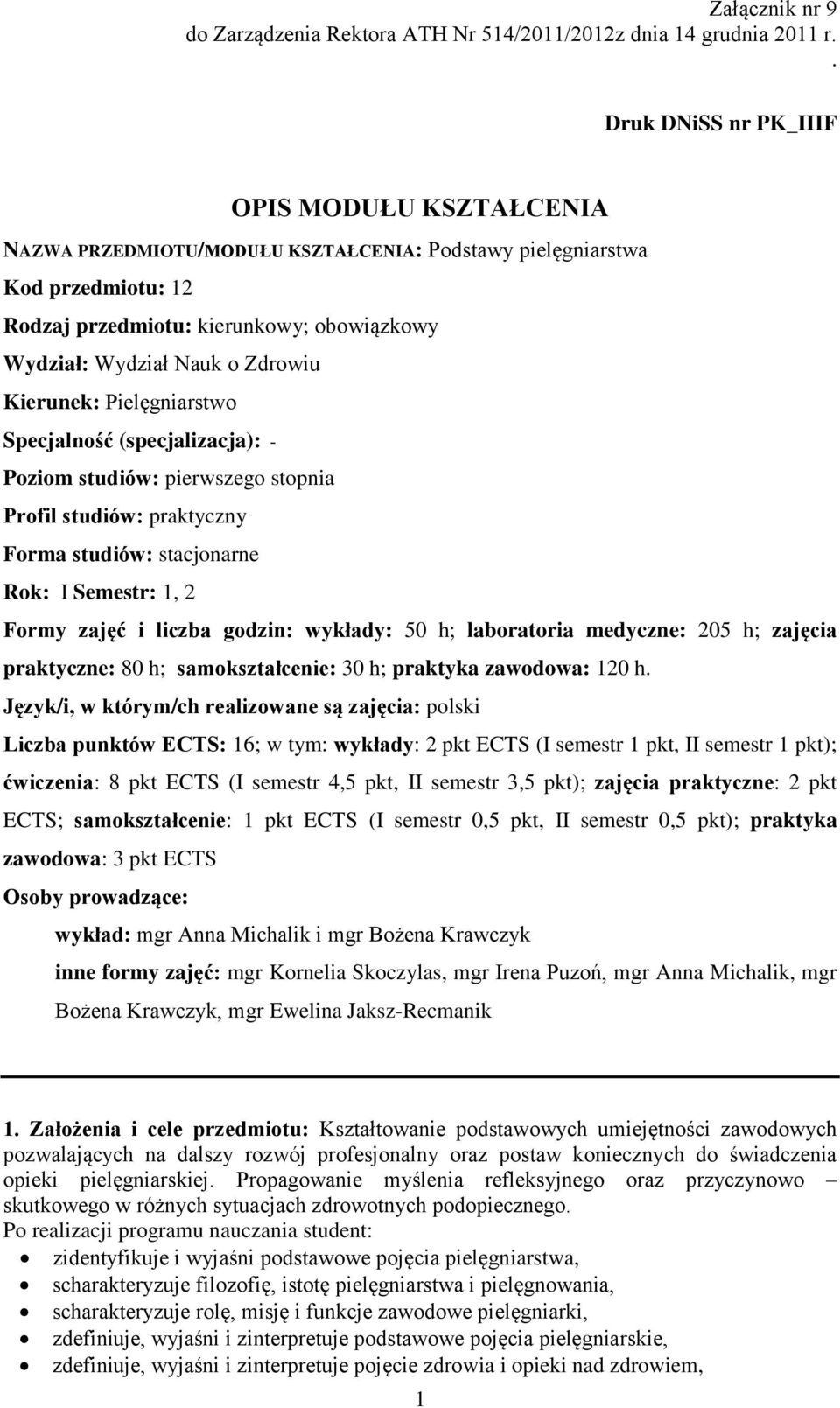 Zdrowiu Kierunek: Pielęgniarstwo Specjalność (specjalizacja): - Poziom studiów: pierwszego stopnia Profil studiów: praktyczny Forma studiów: stacjonarne Rok: I Semestr: 1, 2 Formy zajęć i liczba