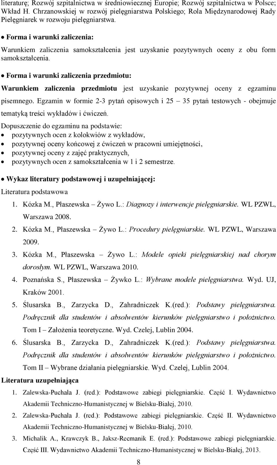 Forma i warunki zaliczenia: Warunkiem zaliczenia samokształcenia jest uzyskanie pozytywnych oceny z obu form samokształcenia.