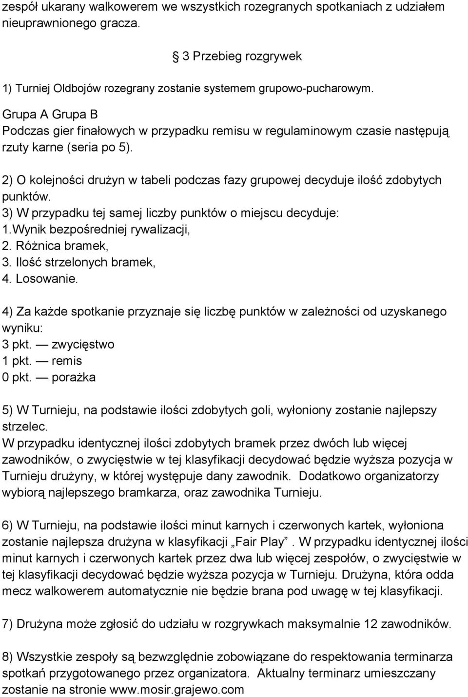 2) O kolejności drużyn w tabeli podczas fazy grupowej decyduje ilość zdobytych punktów. 3) W przypadku tej samej liczby punktów o miejscu decyduje: 1.Wynik bezpośredniej rywalizacji, 2.