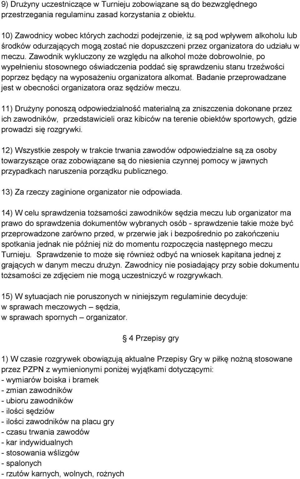 Zawodnik wykluczony ze względu na alkohol może dobrowolnie, po wypełnieniu stosownego oświadczenia poddać się sprawdzeniu stanu trzeźwości poprzez będący na wyposażeniu organizatora alkomat.
