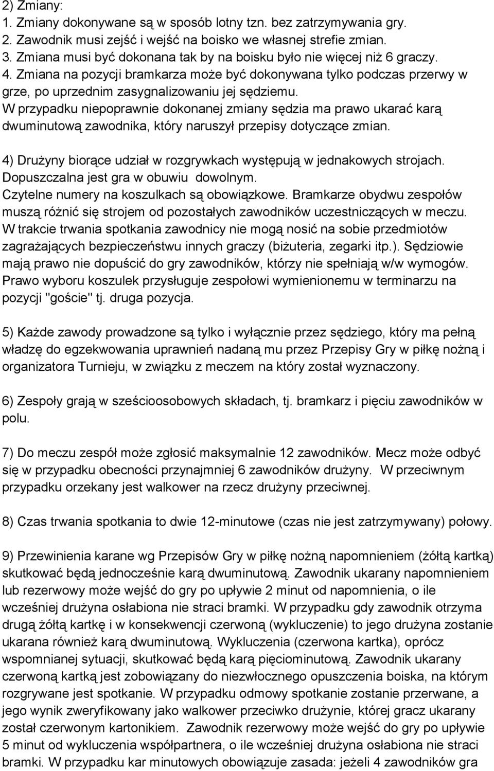 W przypadku niepoprawnie dokonanej zmiany sędzia ma prawo ukarać karą dwuminutową zawodnika, który naruszył przepisy dotyczące zmian.