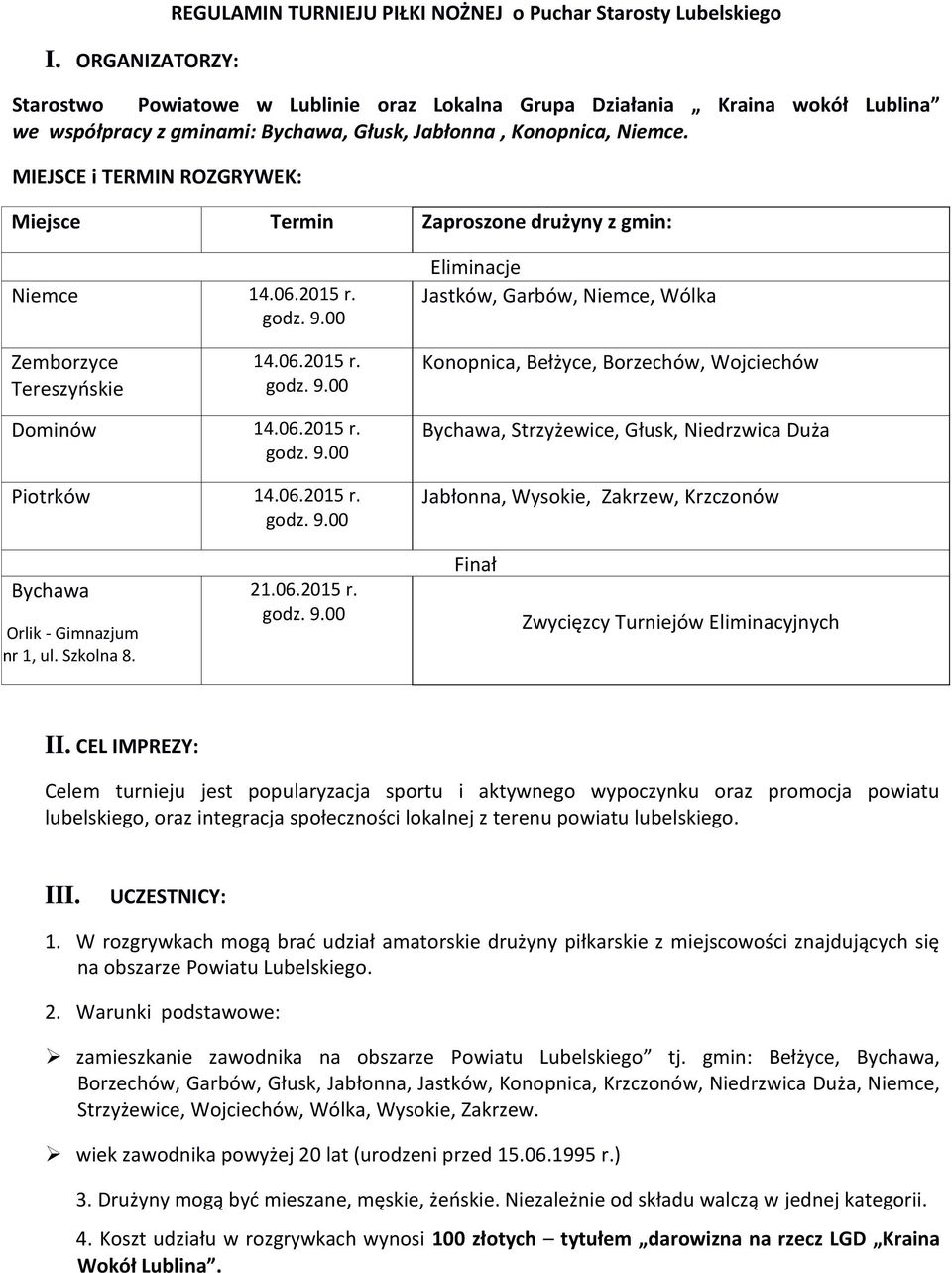 MIEJSCE i TERMIN ROZGRYWEK: Miejsce Termin Zaproszone drużyny z gmin: Niemce 14.06.2015 r. Eliminacje Jastków, Garbów, Niemce, Wólka Zemborzyce Tereszyńskie 14.06.2015 r. Konopnica, Bełżyce, Borzechów, Wojciechów Dominów 14.