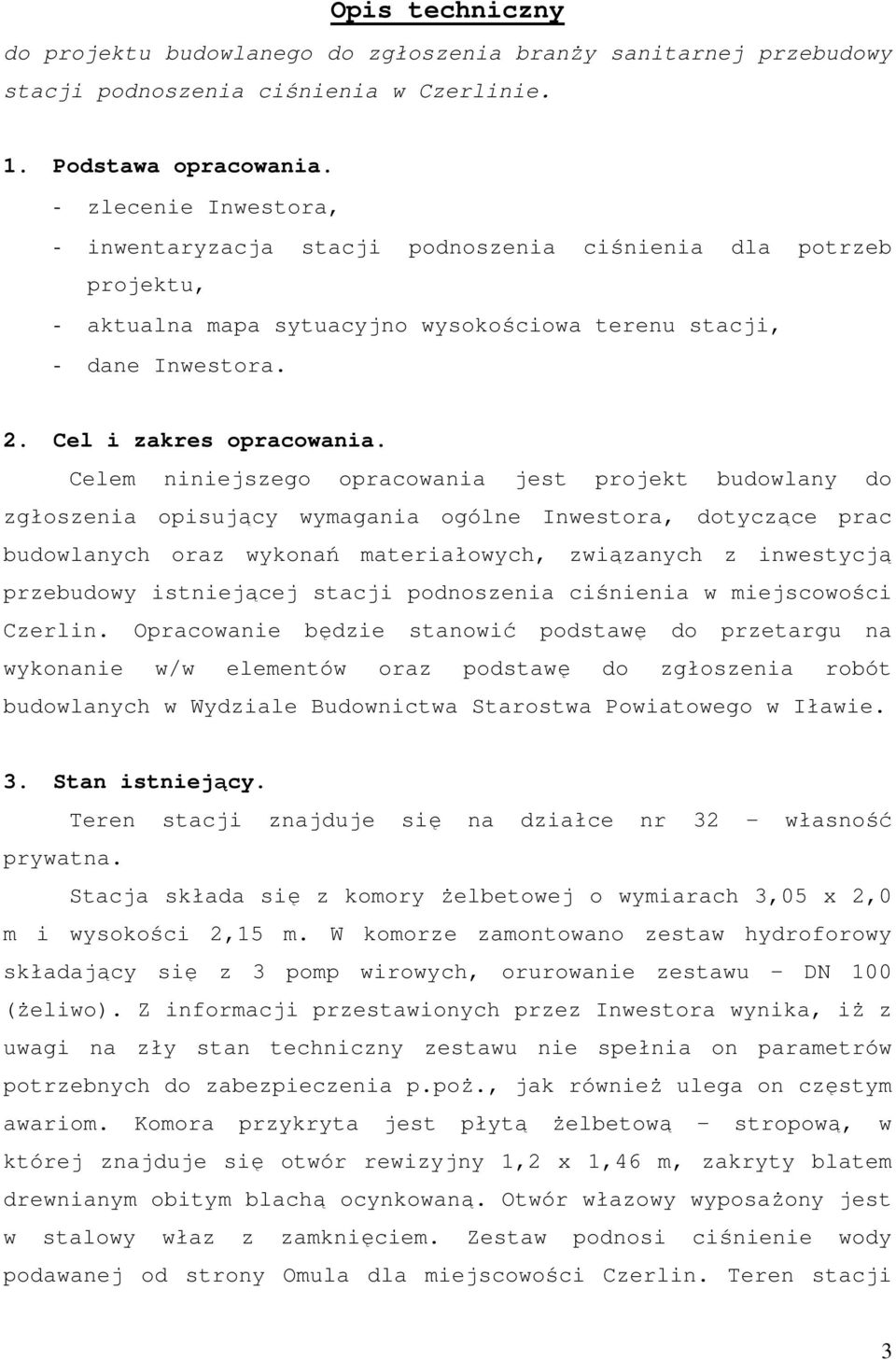 Celem niniejszego opracowania jest projekt budowlany do zgłoszenia opisujący wymagania ogólne Inwestora, dotyczące prac budowlanych oraz wykonań materiałowych, związanych z inwestycją przebudowy
