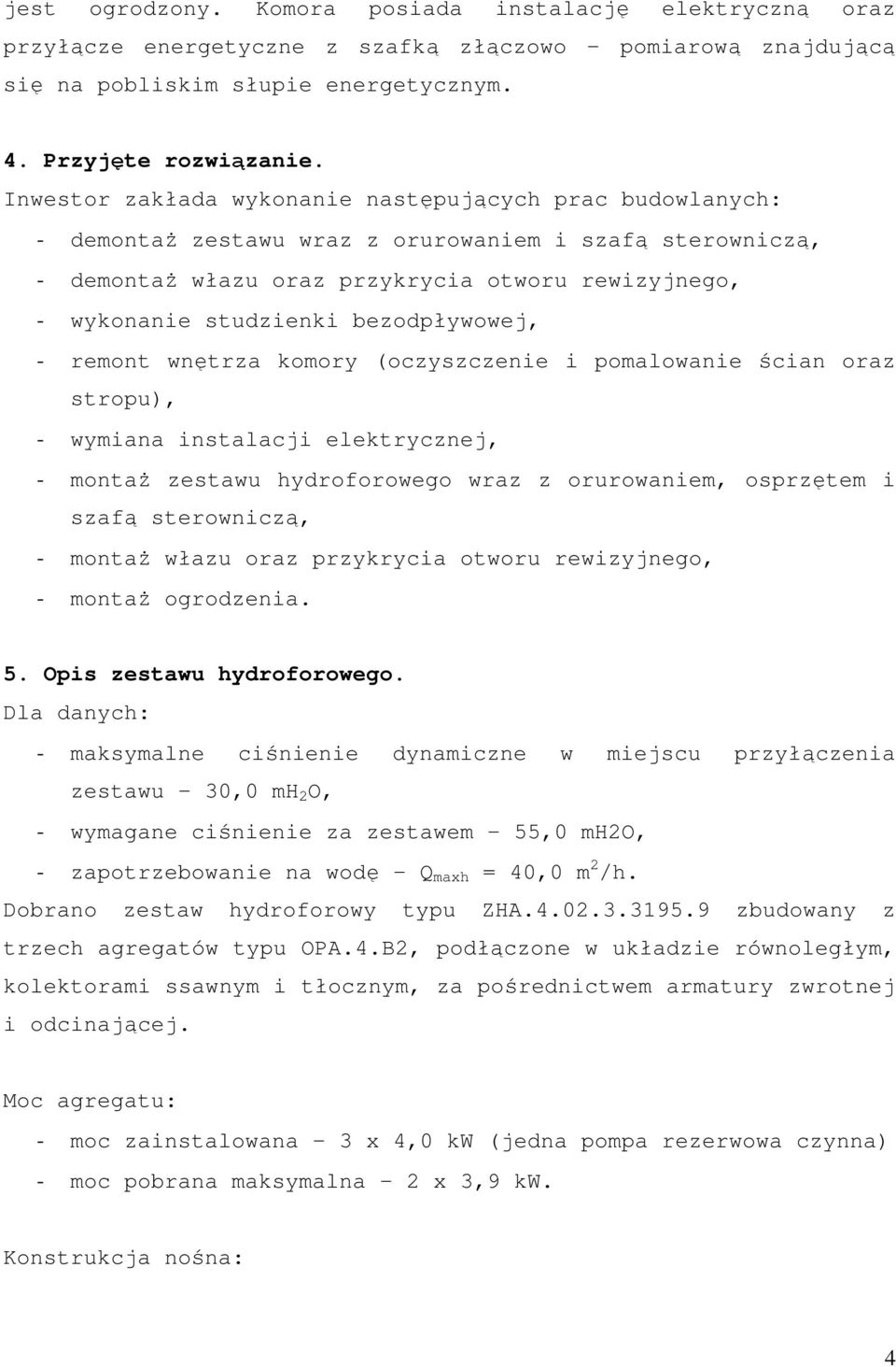 bezodpływowej, - remont wnętrza komory (oczyszczenie i pomalowanie ścian oraz stropu), - wymiana instalacji elektrycznej, - montaŝ zestawu hydroforowego wraz z orurowaniem, osprzętem i szafą