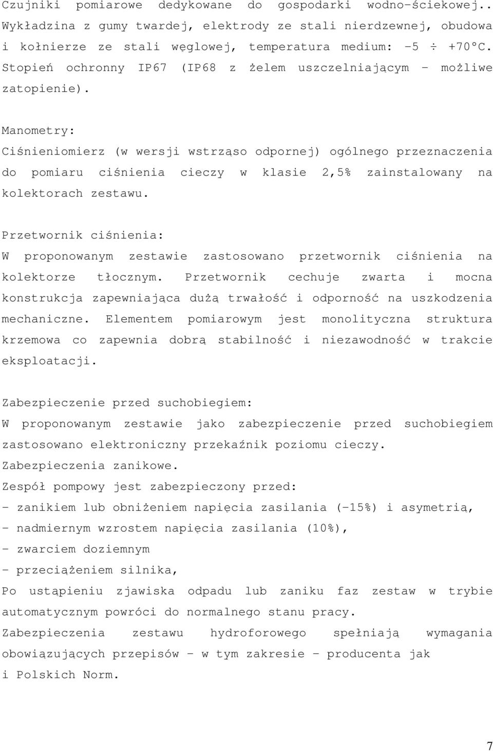 Manometry: Ciśnieniomierz (w wersji wstrząso odpornej) ogólnego przeznaczenia do pomiaru ciśnienia cieczy w klasie 2,5% zainstalowany na kolektorach zestawu.