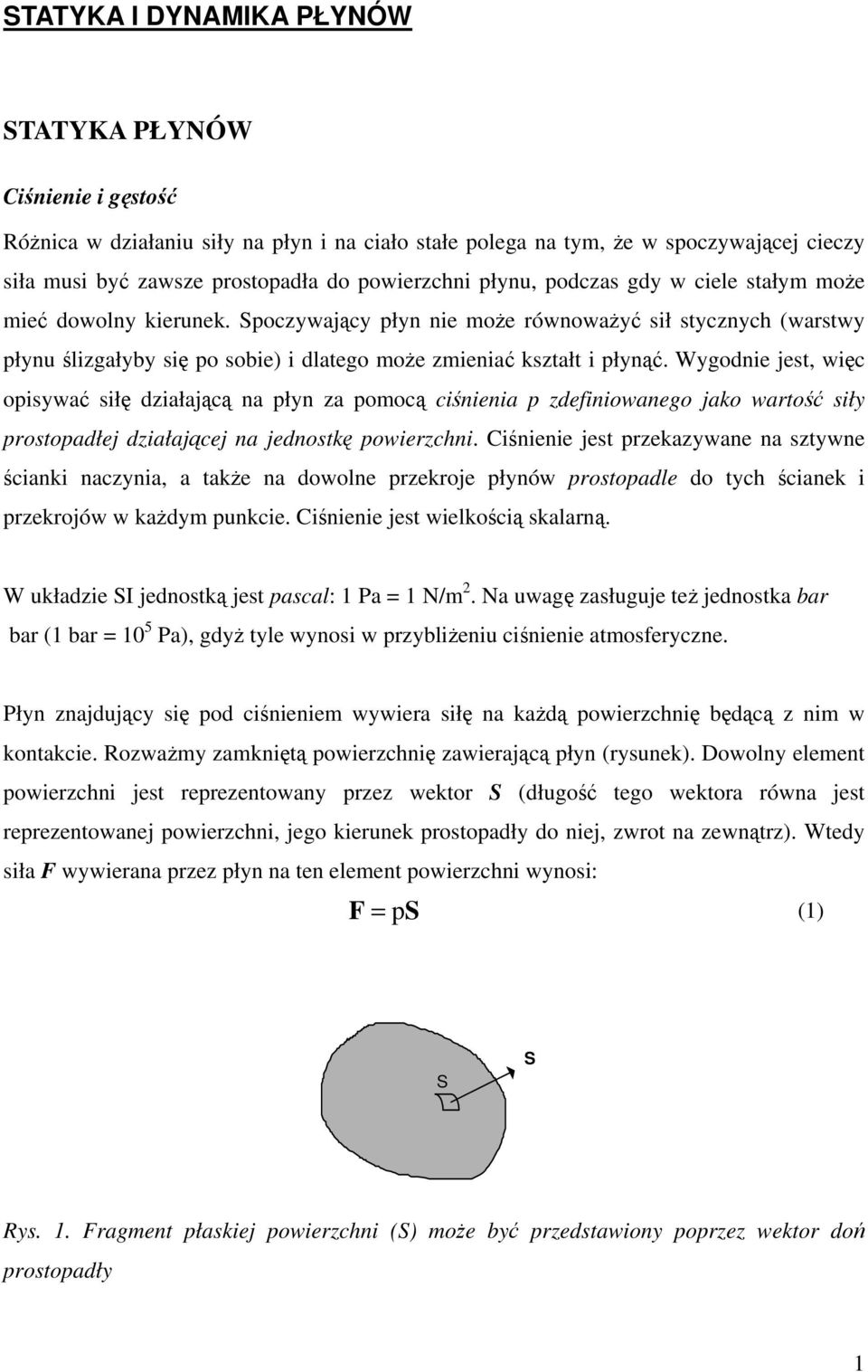 Wygodnie jest, więc opisywać siłę działającą na płyn za pomocą ciśnienia p zdefiniowanego jako wartość siły prostopadłej działającej na jednostkę powierzchni.