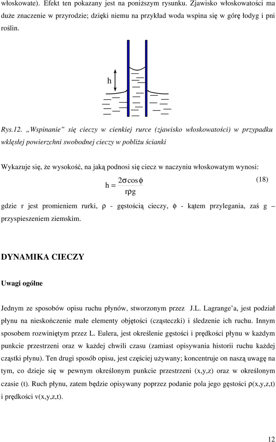 włoskowatym wynosi: h = σcosφ rρg (18) gdzie r jest promieniem rurki, ρ - gęstością cieczy, φ - kątem przylegania, zaś g przyspieszeniem ziemskim.