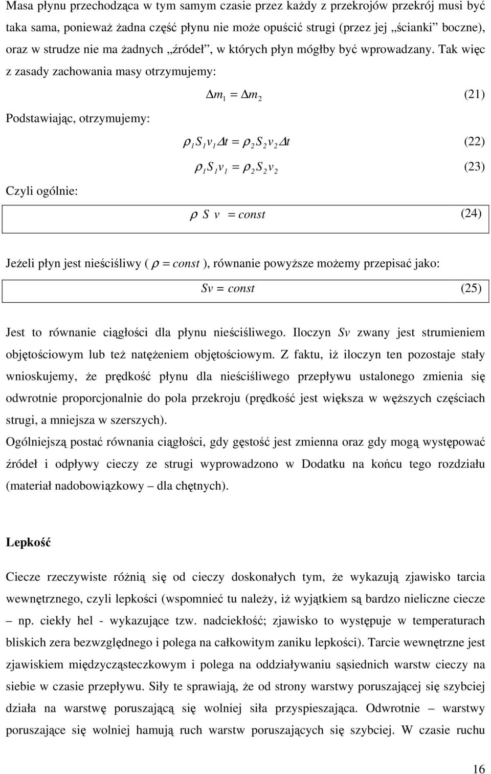 Tak więc z zasady zachowania masy otrzymujemy: Podstawiając, otrzymujemy: Czyli ogólnie: m = (1) 1 m ρ v t = ρ S v t () 1S1 1 ρ = ρ (3) 1S1v1 S v ρ S v = const (4) Jeżeli płyn jest nieściśliwy ( ρ =