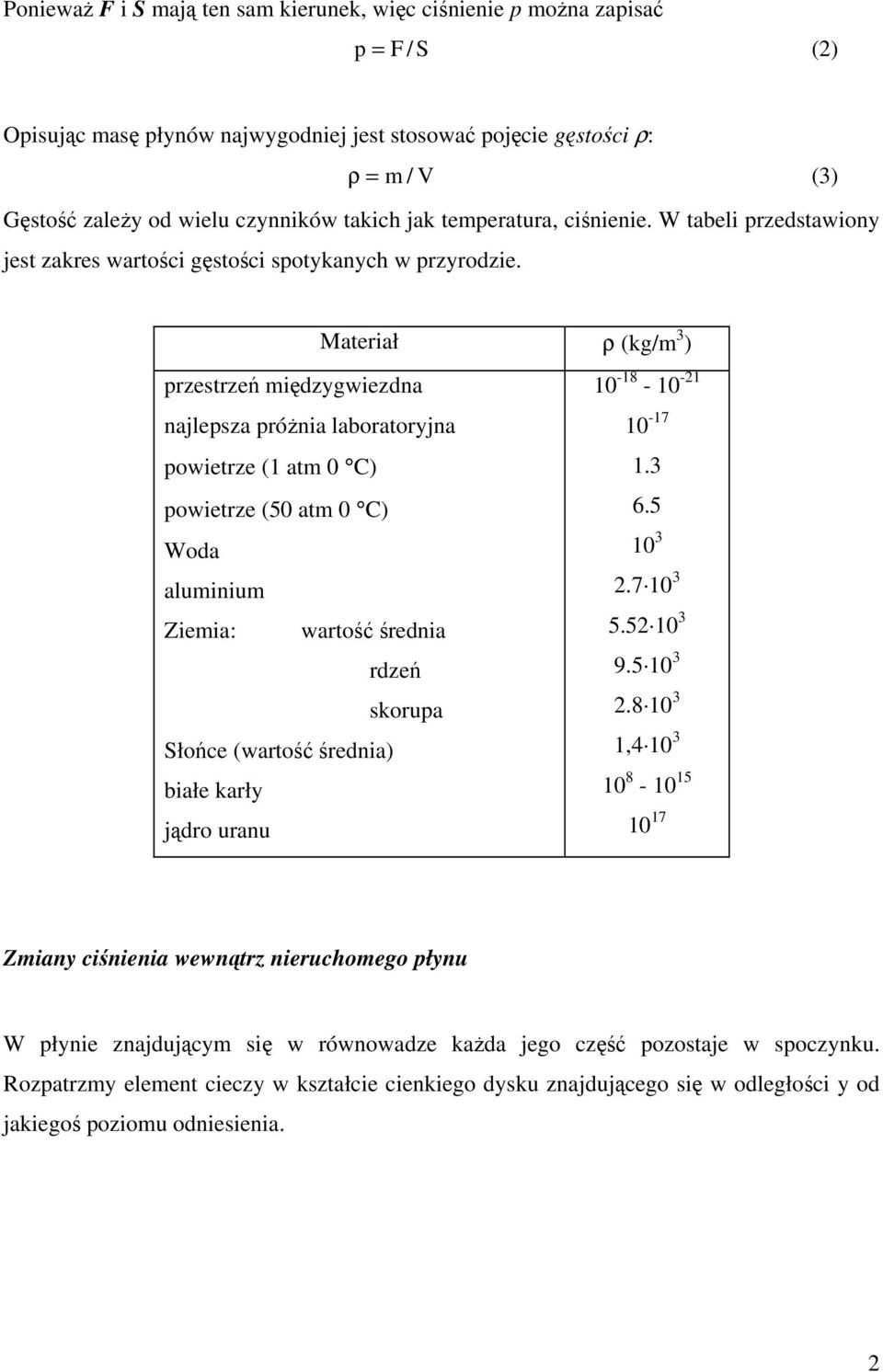 Materiał ρ (kg/m 3 ) przestrzeń międzygwiezdna najlepsza próżnia laboratoryjna powietrze (1 atm 0 C) powietrze (50 atm 0 C) Woda aluminium Ziemia: wartość średnia rdzeń skorupa Słońce (wartość