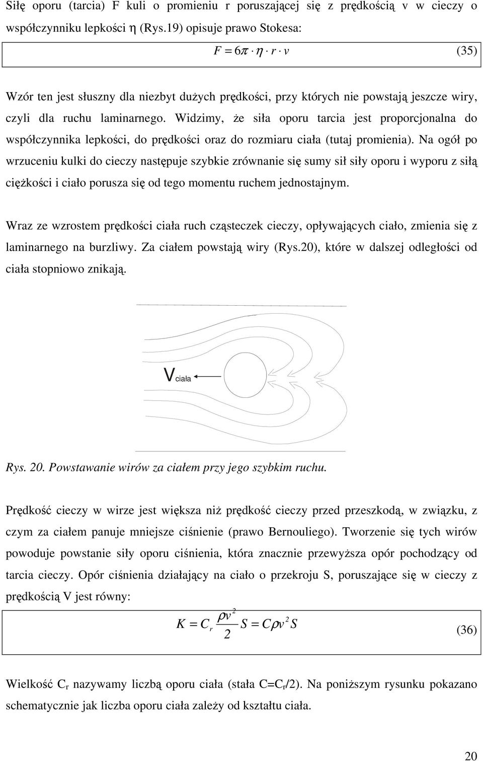 Widzimy, że siła oporu tarcia jest proporcjonalna do współczynnika lepkości, do prędkości oraz do rozmiaru ciała (tutaj promienia).