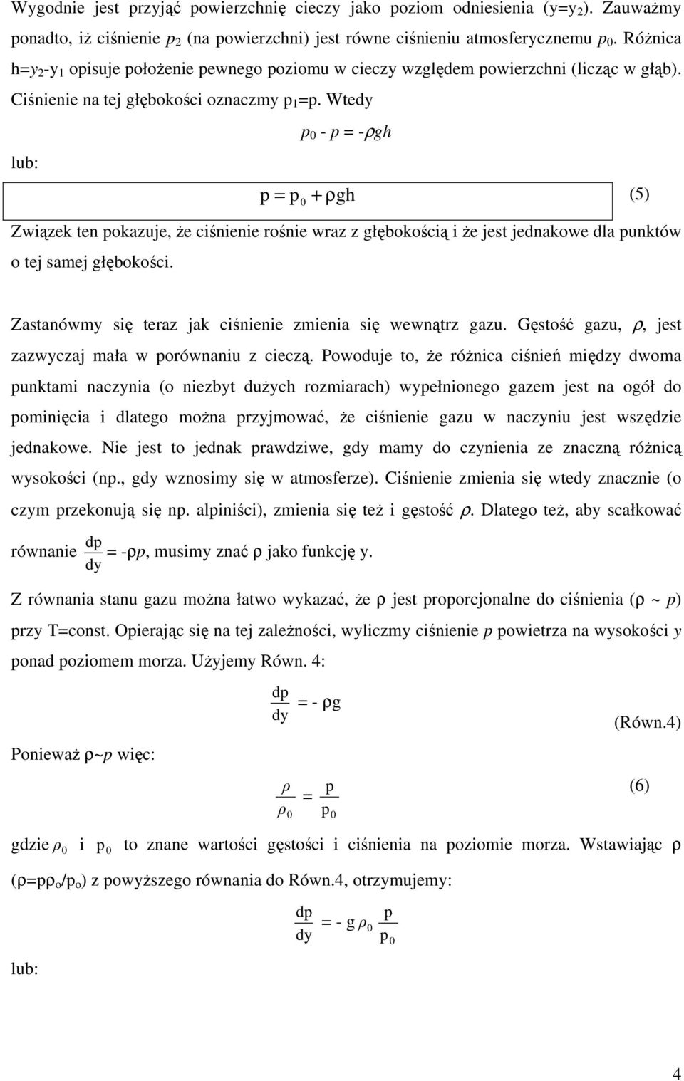 Wtedy p 0 - p = -ρgh lub: p = p 0 + ρgh (5) Związek ten pokazuje, że ciśnienie rośnie wraz z głębokością i że jest jednakowe dla punktów o tej samej głębokości.
