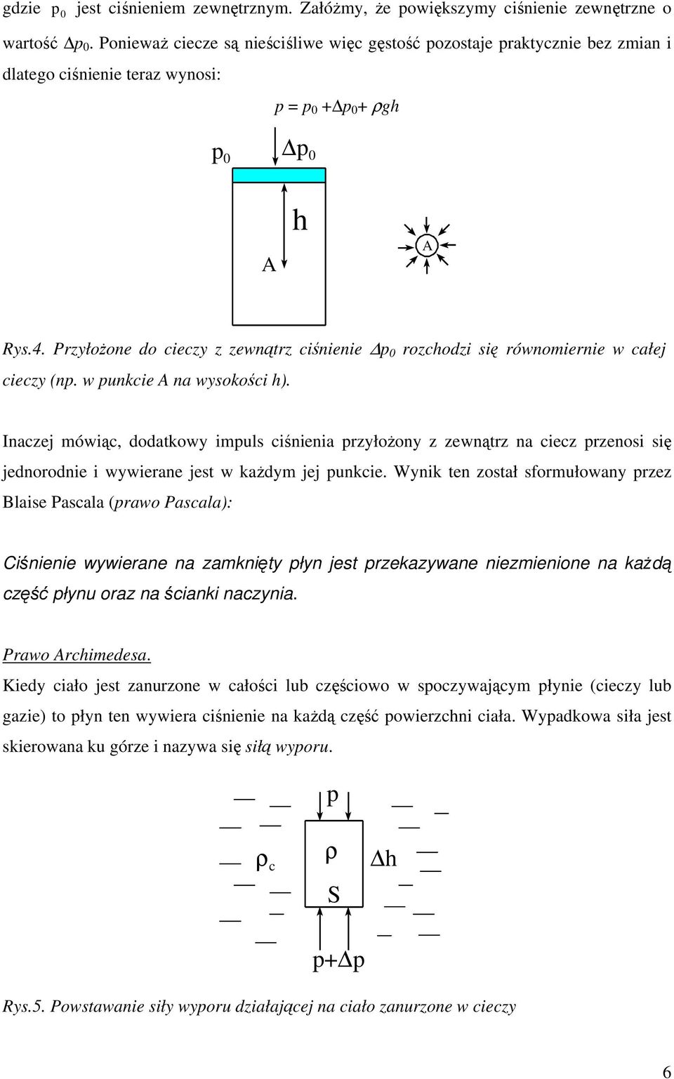 Przyłożone do cieczy z zewnątrz ciśnienie p 0 rozchodzi się równomiernie w całej cieczy (np. w punkcie A na wysokości h).
