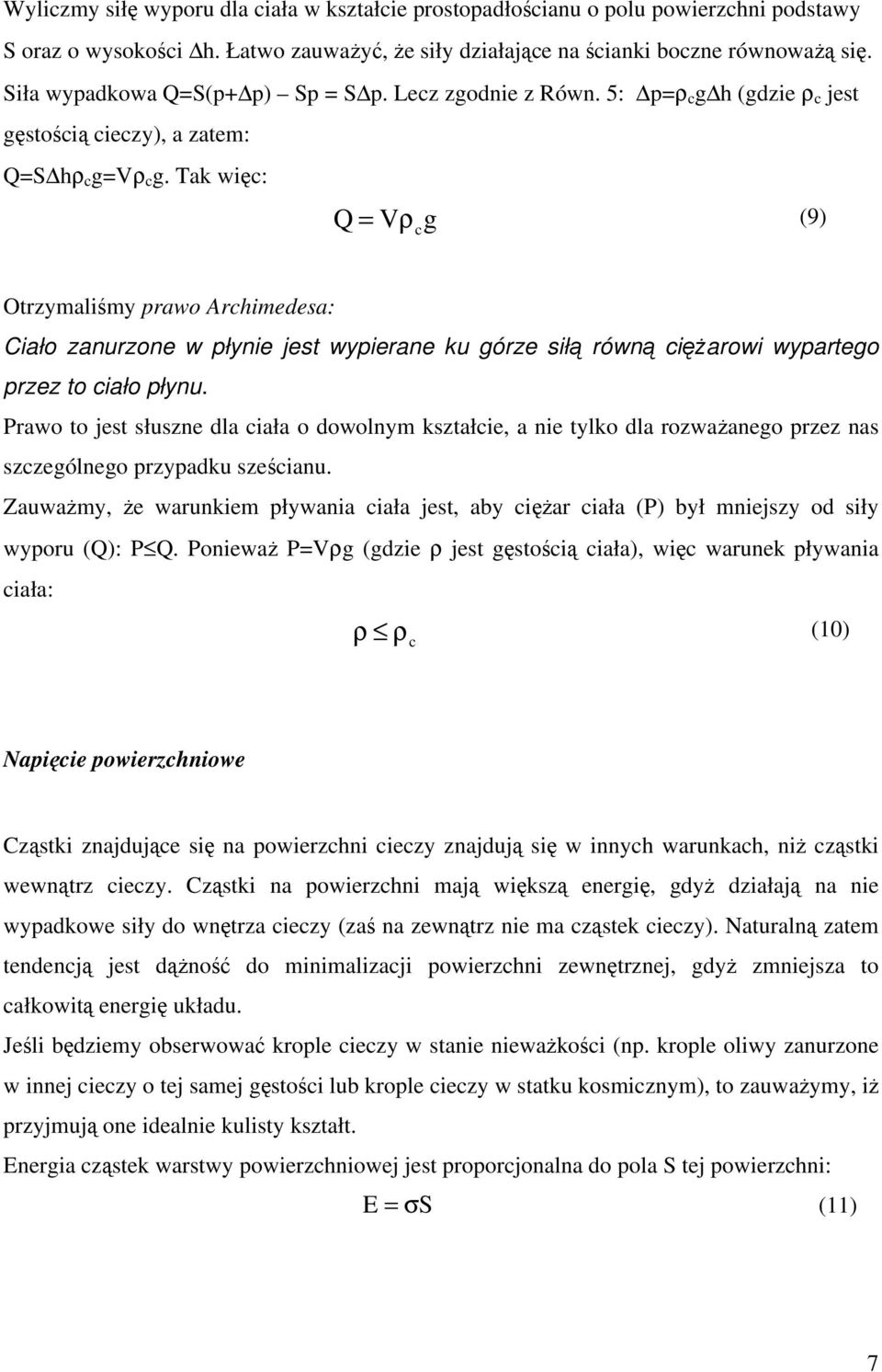 Tak więc: Q = Vρ g (9) c Otrzymaliśmy prawo Archimedesa: Ciało zanurzone w płynie jest wypierane ku górze siłą równą ciężarowi wypartego przez to ciało płynu.