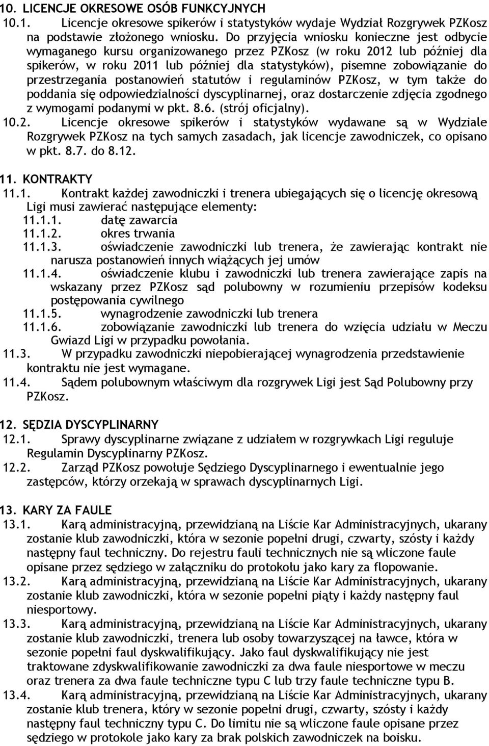 przestrzegania postanowień statutów i regulaminów PZKosz, w tym także do poddania się odpowiedzialności dyscyplinarnej, oraz dostarczenie zdjęcia zgodnego z wymogami podanymi w pkt. 8.6.