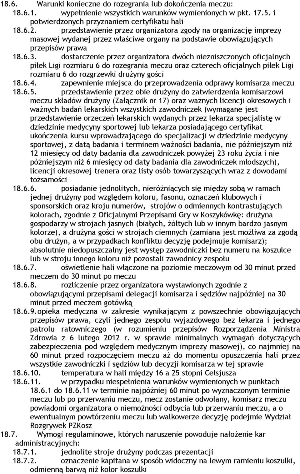 dostarczenie przez organizatora dwóch niezniszczonych oficjalnych piłek Ligi rozmiaru 6 do rozegrania meczu oraz czterech oficjalnych piłek Ligi rozmiaru 6 do rozgrzewki drużyny gości 18.6.4.