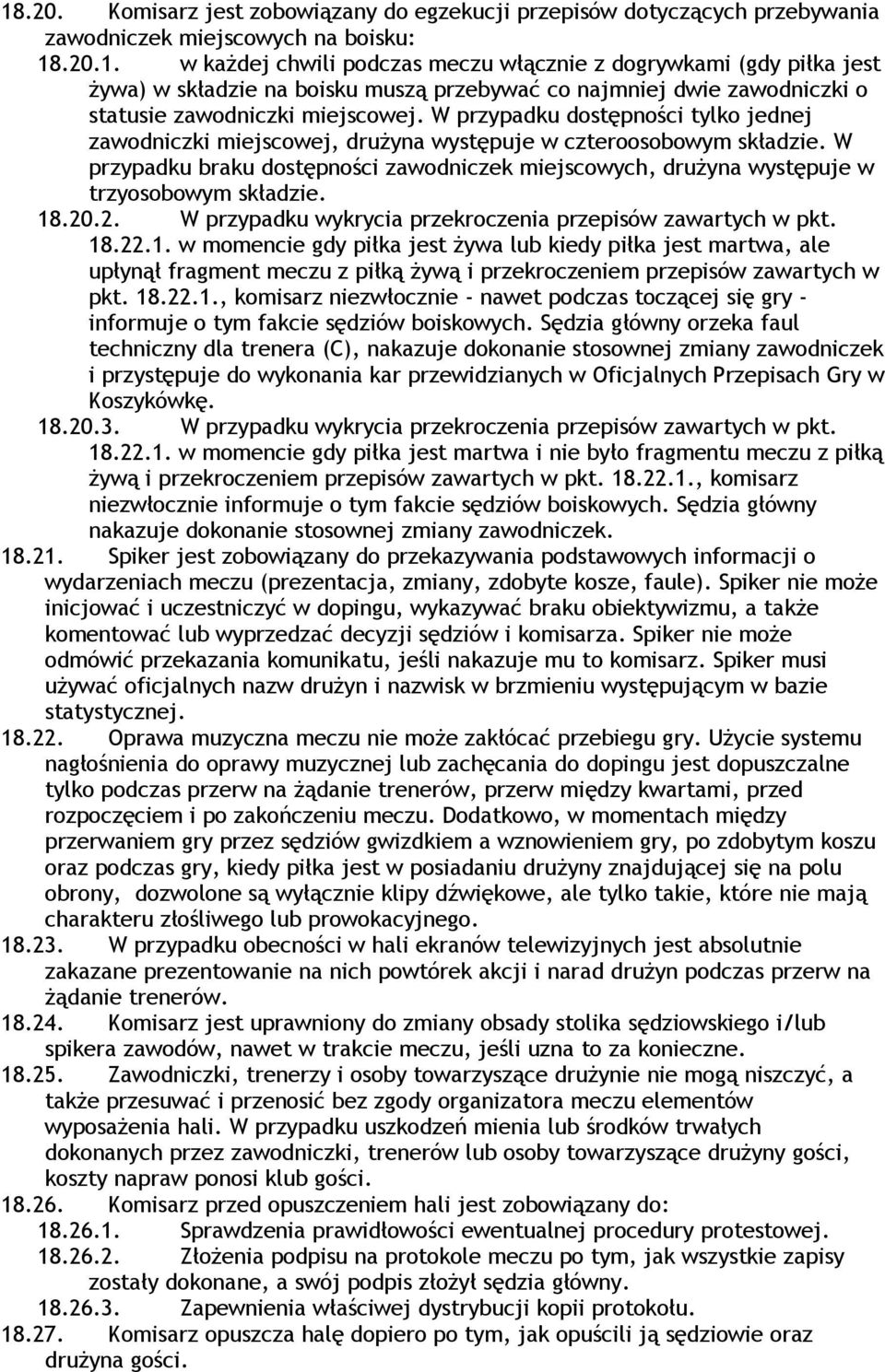 W przypadku braku dostępności zawodniczek miejscowych, drużyna występuje w trzyosobowym składzie. 18