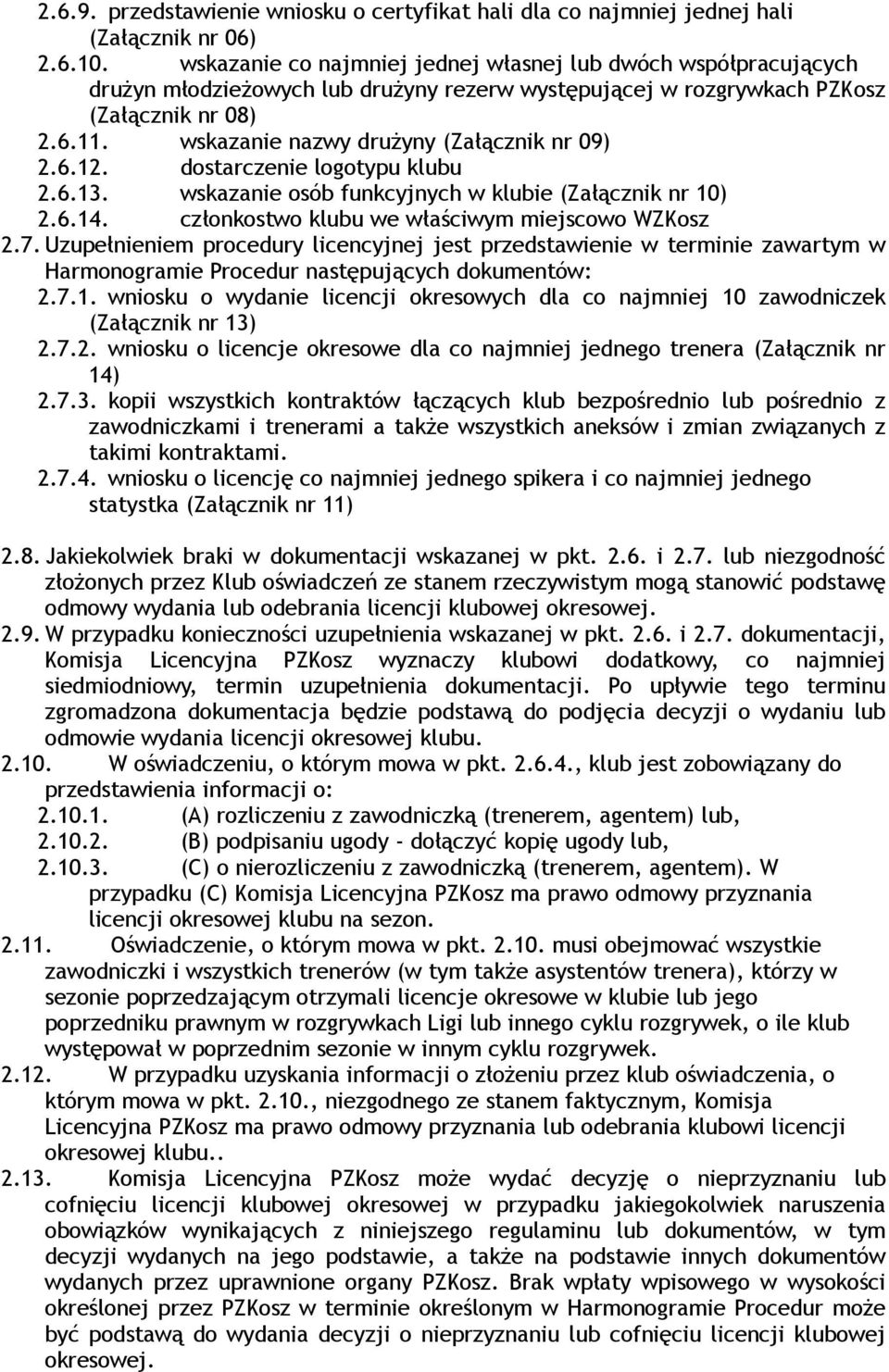 wskazanie nazwy drużyny (Załącznik nr 09) 2.6.12. dostarczenie logotypu klubu 2.6.13. wskazanie osób funkcyjnych w klubie (Załącznik nr 10) 2.6.14. członkostwo klubu we właściwym miejscowo WZKosz 2.7.