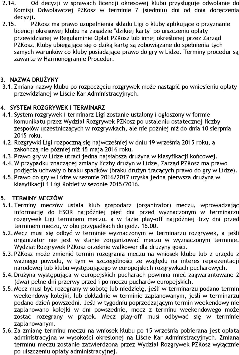 określonej przez Zarząd PZKosz. Kluby ubiegające się o dziką kartę są zobowiązane do spełnienia tych samych warunków co kluby posiadające prawo do gry w Lidze.