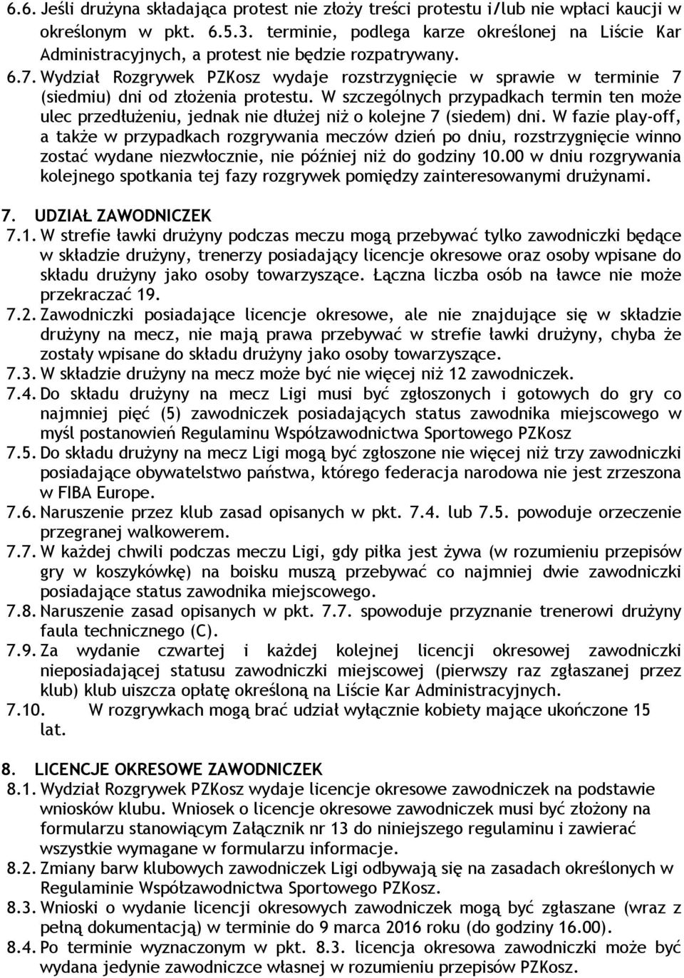 Wydział Rozgrywek PZKosz wydaje rozstrzygnięcie w sprawie w terminie 7 (siedmiu) dni od złożenia protestu.