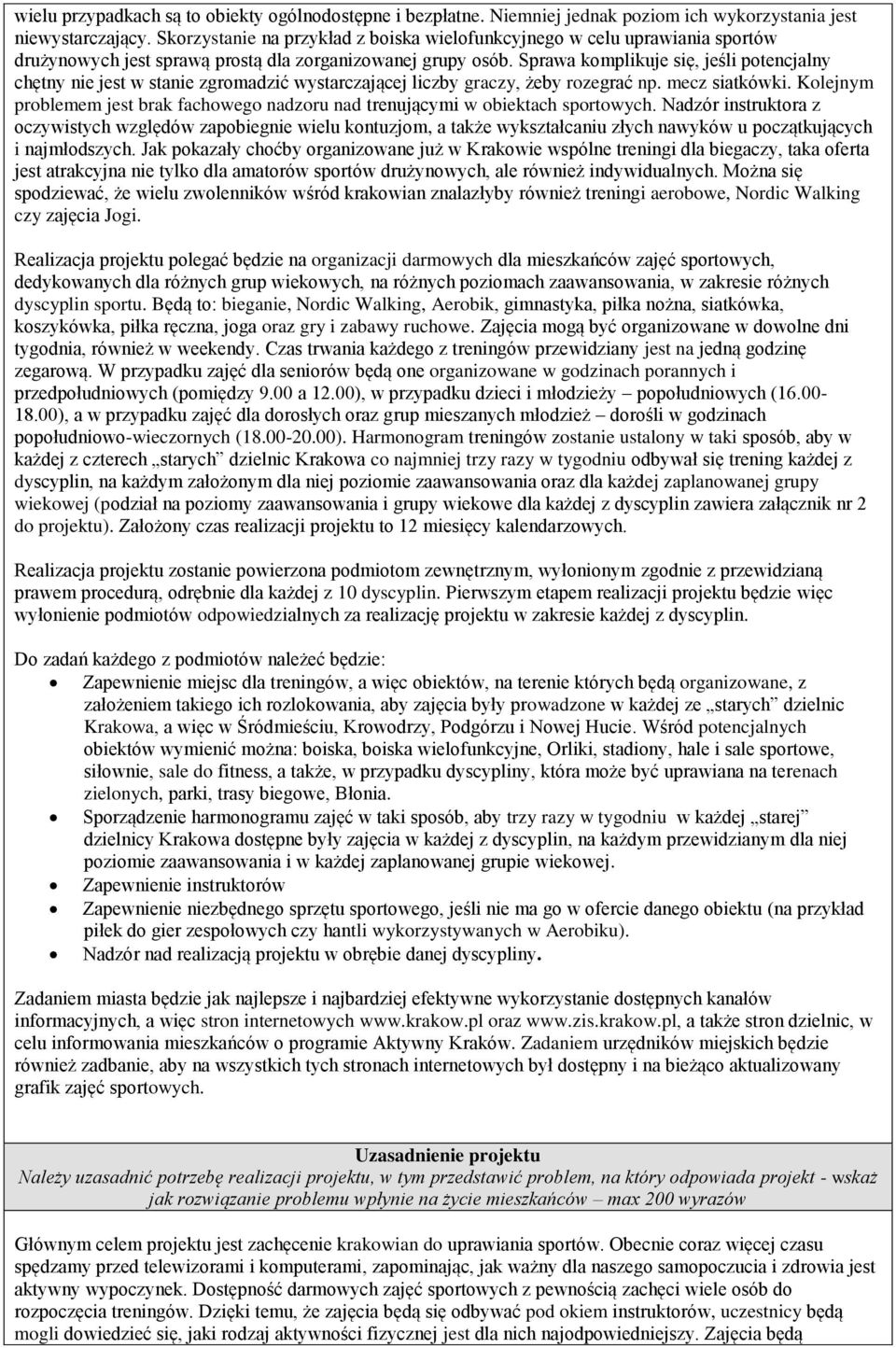 Sprawa komplikuje się, jeśli potencjalny chętny nie jest w stanie zgromadzić wystarczającej liczby graczy, żeby rozegrać np. mecz siatkówki.