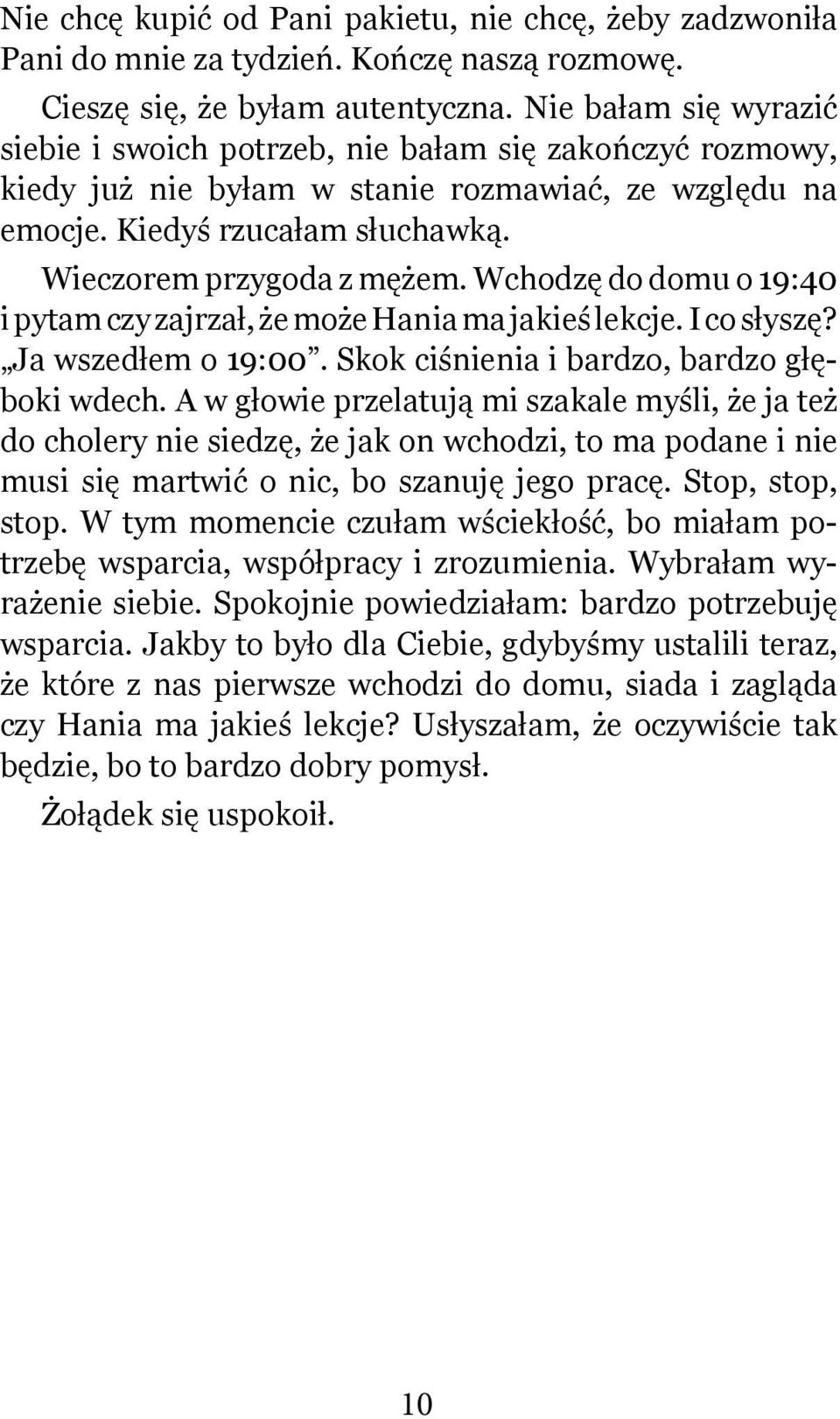 Wchodzę do domu o 19:40 i pytam czy zajrzał, że może Hania ma jakieś lekcje. I co słyszę? Ja wszedłem o 19:00. Skok ciśnienia i bardzo, bardzo głęboki wdech.