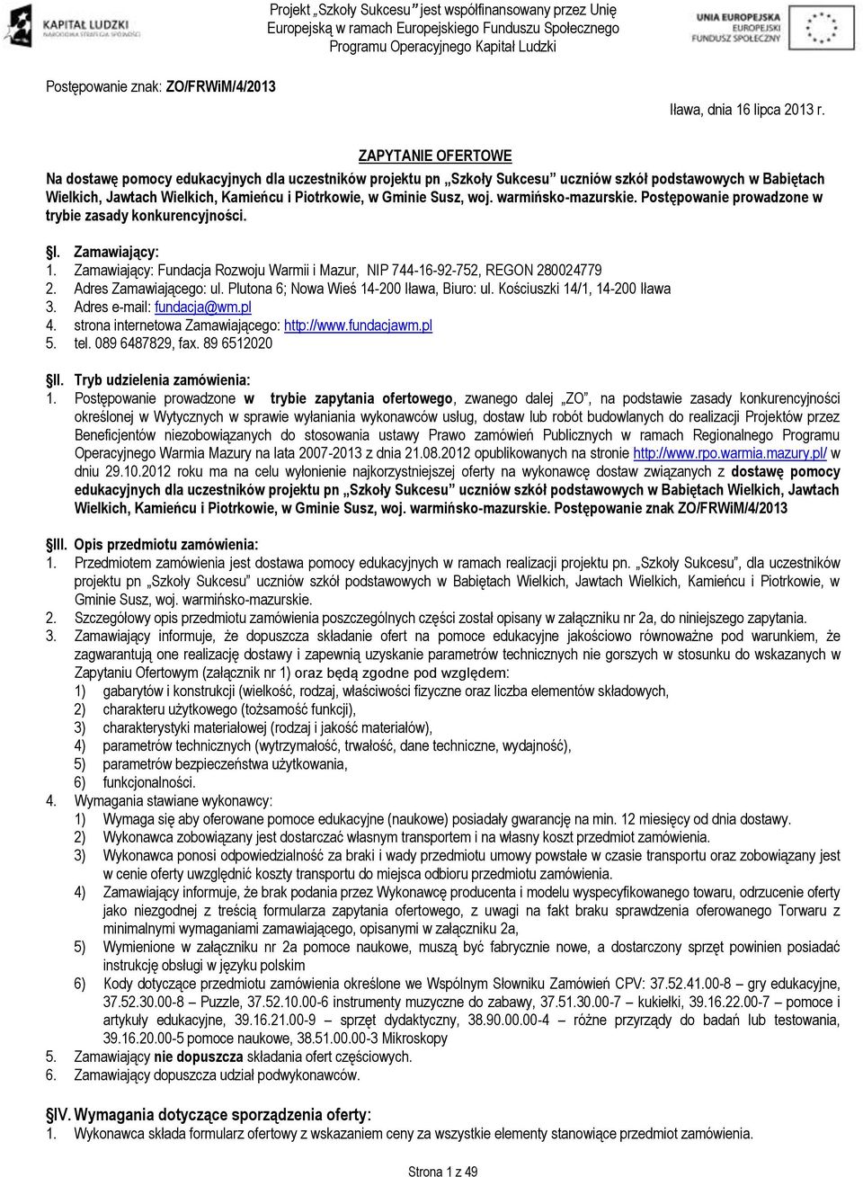 woj. warmińsko-mazurskie. Postępowanie prowadzone w trybie zasady konkurencyjności. I. Zamawiający: 1. Zamawiający: Fundacja Rozwoju Warmii i Mazur, NIP 744-16-92-752, REGON 280024779 2.