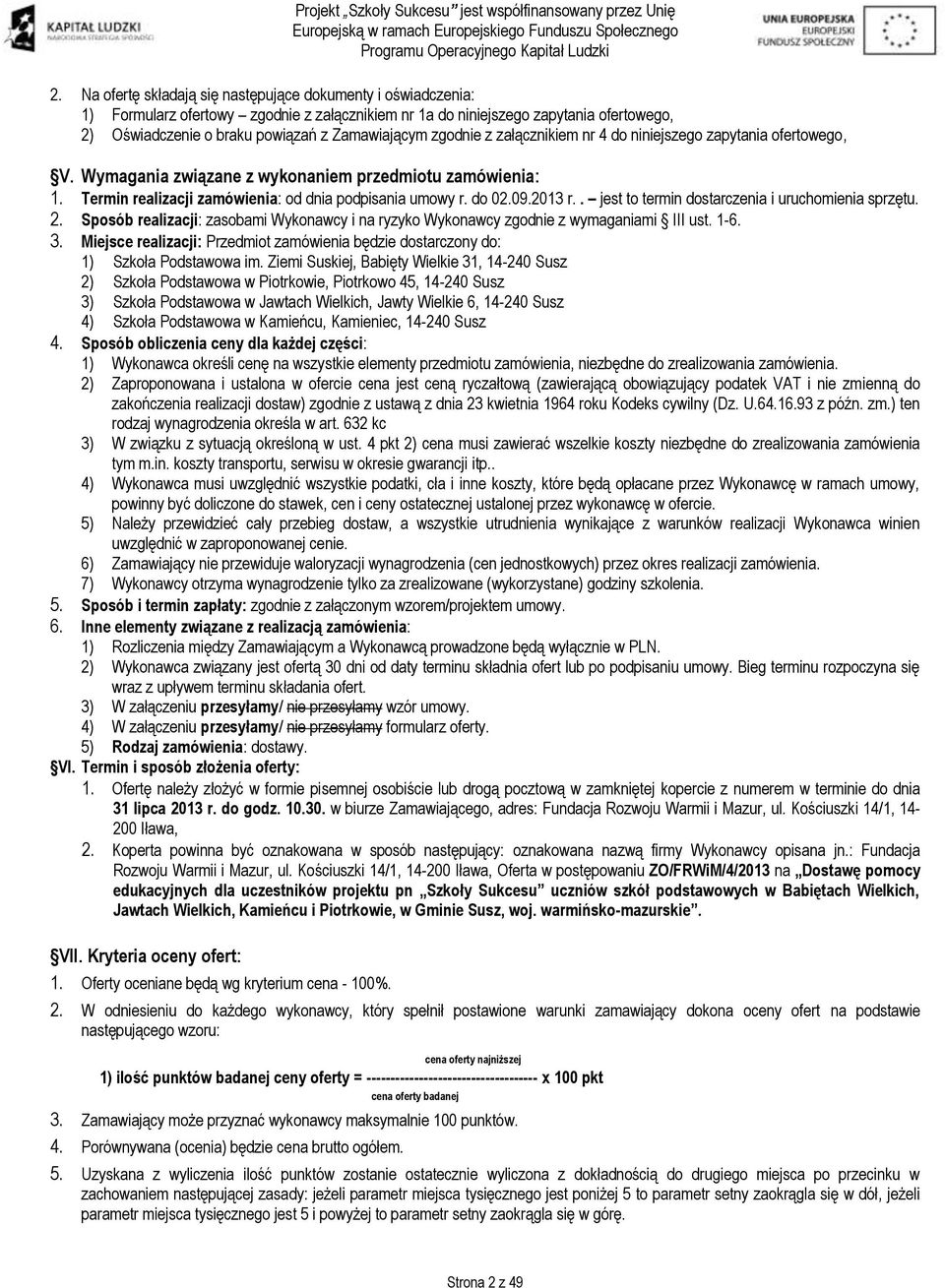 . jest to termin dostarczenia i uruchomienia sprzętu. 2. Sposób realizacji: zasobami Wykonawcy i na ryzyko Wykonawcy zgodnie z wymaganiami III ust. 1-6. 3.