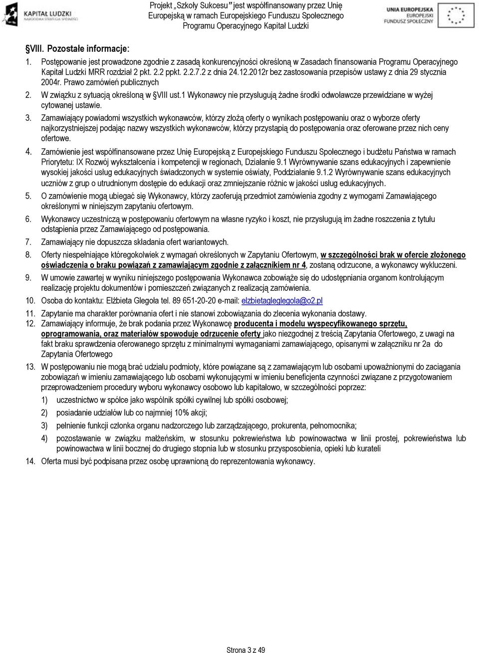 1 Wykonawcy nie przysługują żadne środki odwoławcze przewidziane w wyżej cytowanej ustawie. 3.