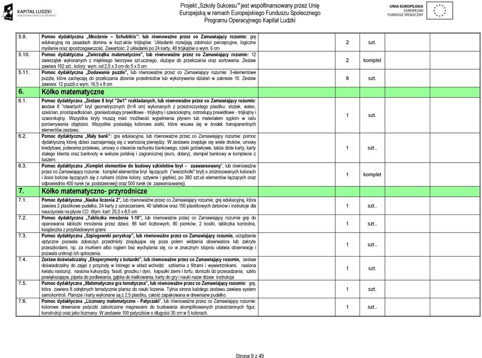 Pomoc dydaktyczna Zwierzątka matematyczne, lub równoważne przez co Zamawiający rozumie: 12 zwierzątek wykonanych z miękkiego tworzywa szt.ucznego, służące do przeliczania oraz sortowania.