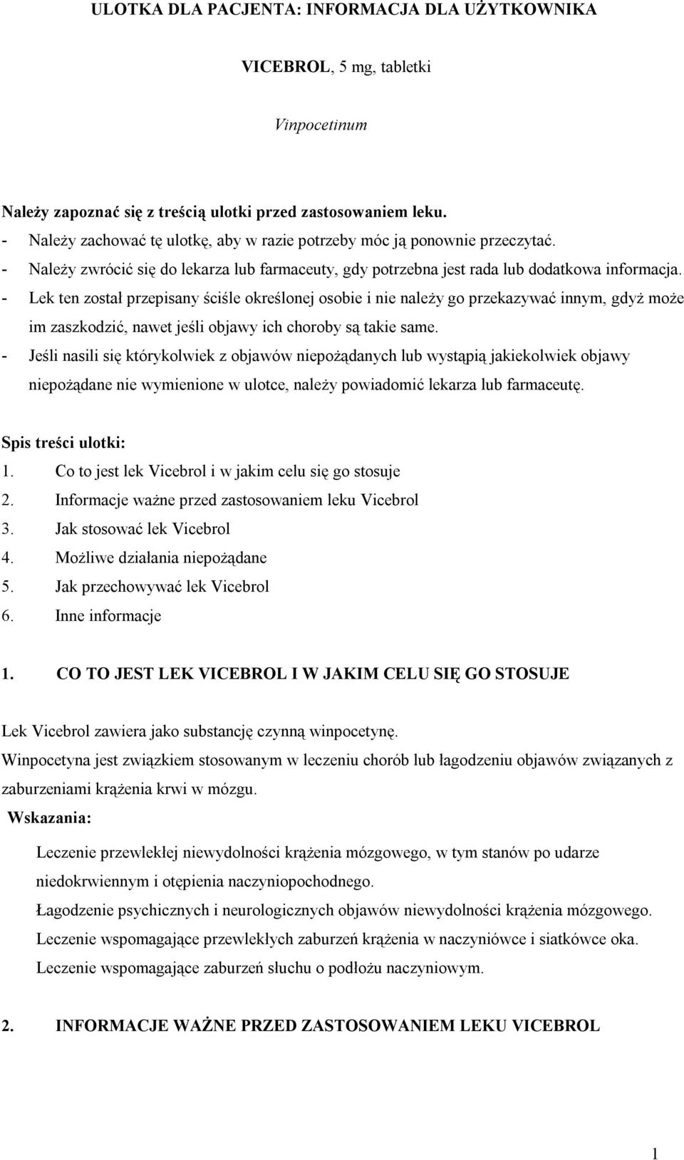 - Lek ten został przepisany ściśle określonej osobie i nie należy go przekazywać innym, gdyż może im zaszkodzić, nawet jeśli objawy ich choroby są takie same.