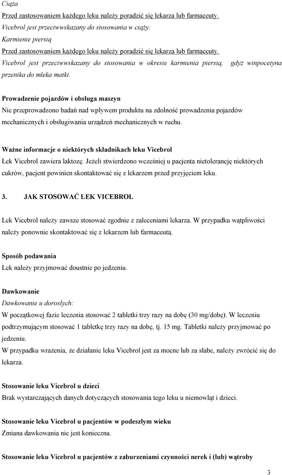 gdyż winpocetyna Prowadzenie pojazdów i obsługa maszyn Nie przeprowadzono badań nad wpływem produktu na zdolność prowadzenia pojazdów mechanicznych i obsługiwania urządzeń mechanicznych w ruchu.