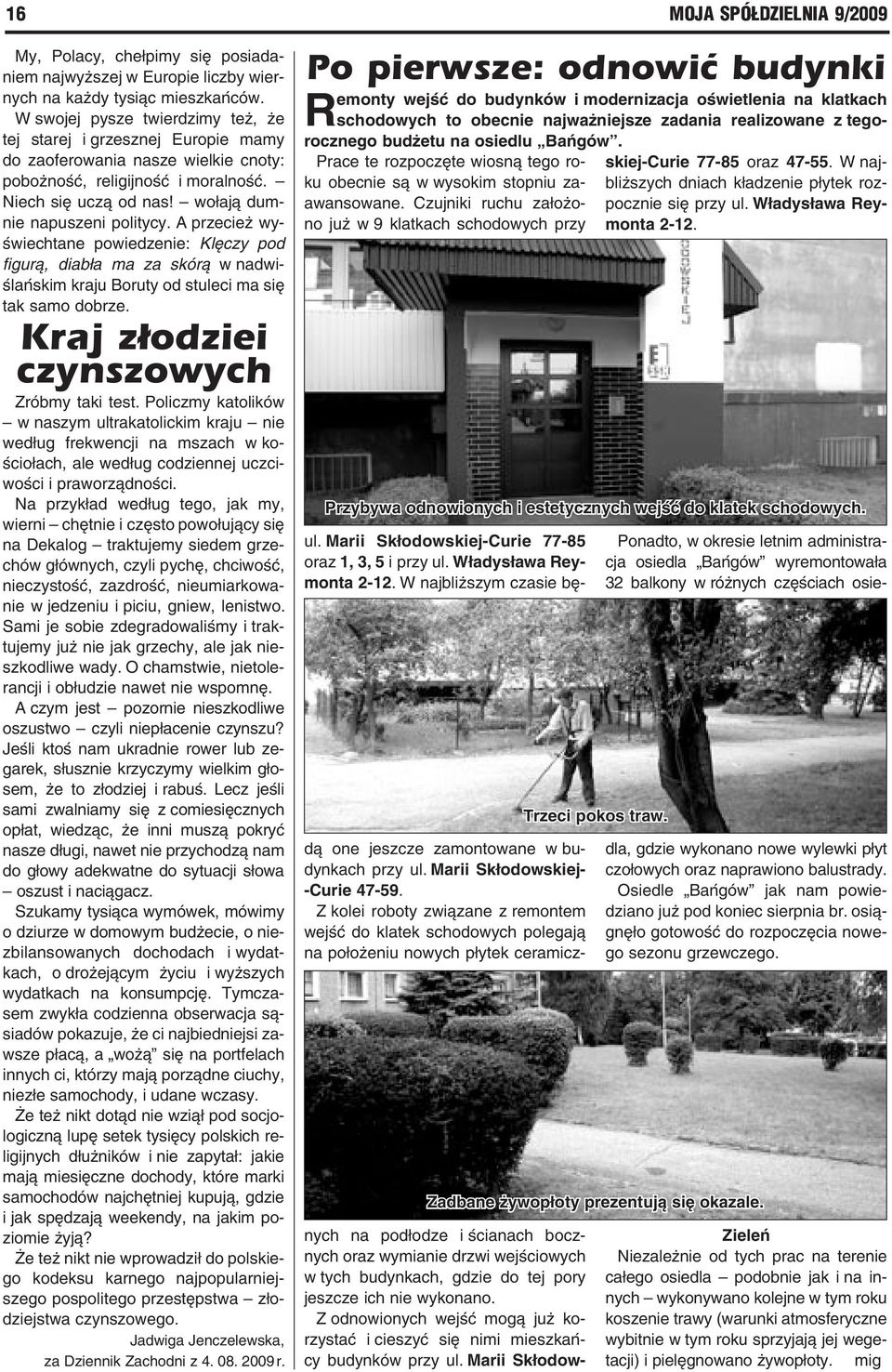 A przecież wyświechtane powiedzenie: Klęczy pod figurą, diabła ma za skórą w nadwiślańskim kraju Boruty od stuleci ma się tak samo dobrze. Kraj złodziei czynszowych Zróbmy taki test.