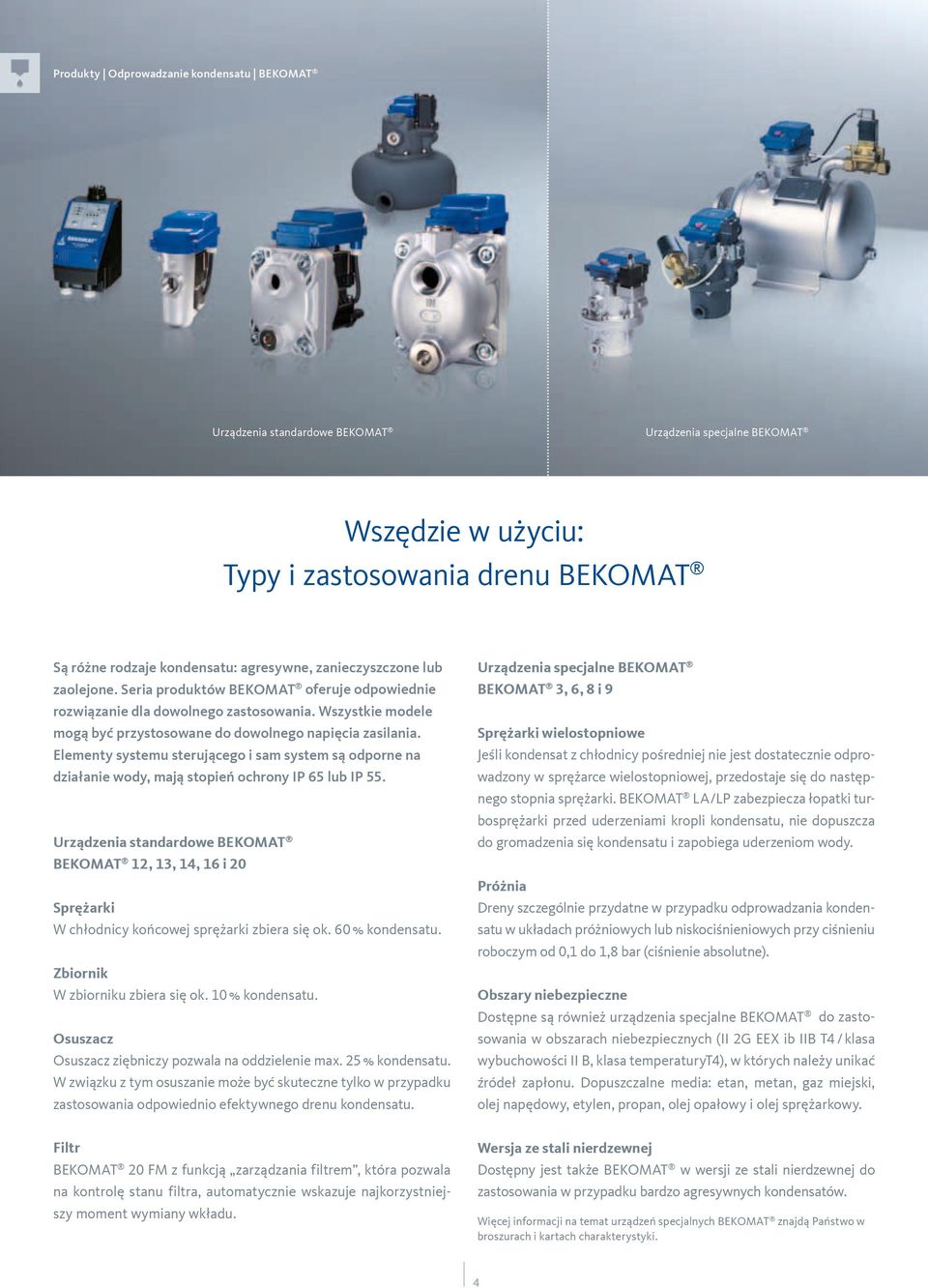Elementy systemu sterującego i sam system są odporne na działanie wody, mają stopień ochrony IP 65 lub IP 55.