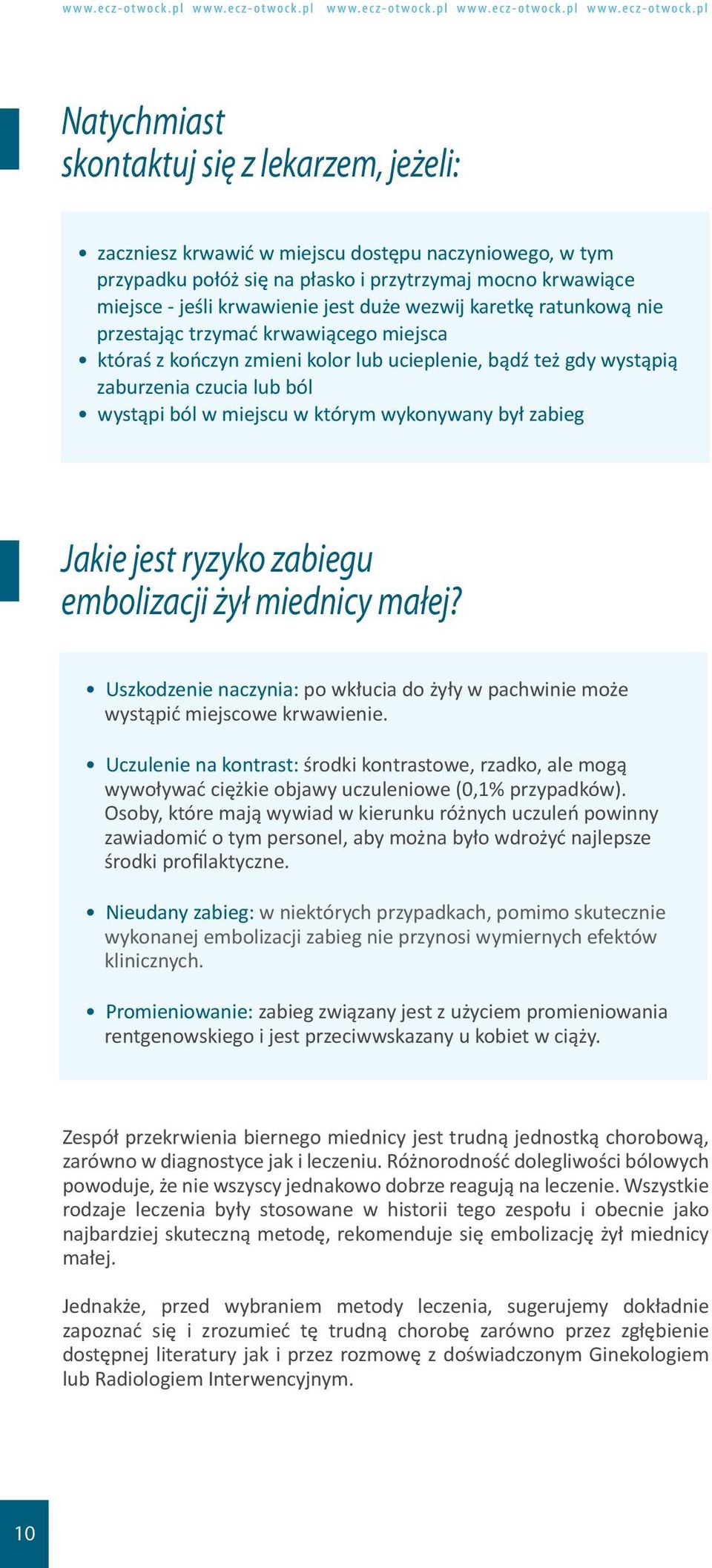 wykonywany był zabieg Jakie jest ryzyko zabiegu embolizacji żył miednicy małej? Uszkodzenie naczynia: po wkłucia do żyły w pachwinie może wystąpić miejscowe krwawienie.