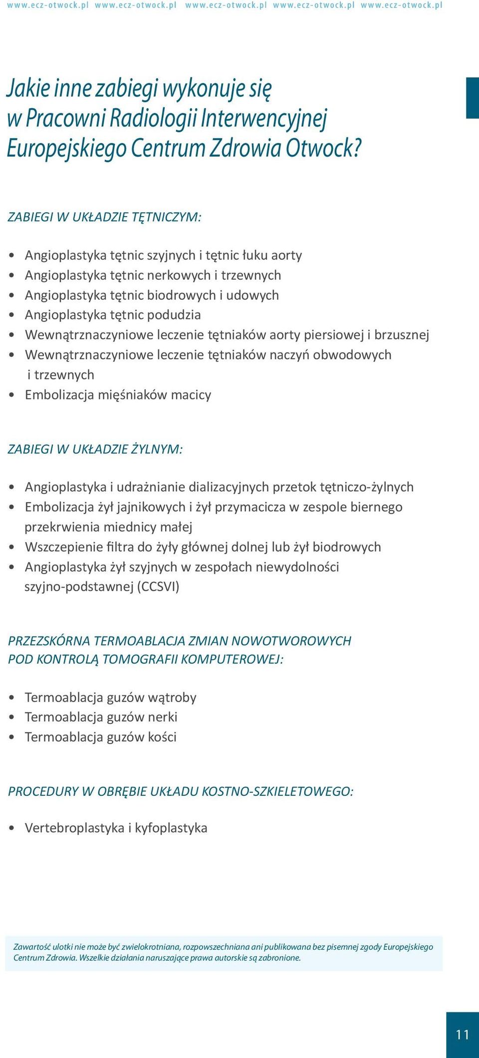 Wewnątrznaczyniowe leczenie tętniaków aorty piersiowej i brzusznej Wewnątrznaczyniowe leczenie tętniaków naczyń obwodowych i trzewnych Embolizacja mięśniaków macicy ZABIEGI W UKŁADZIE ŻYLNYM: