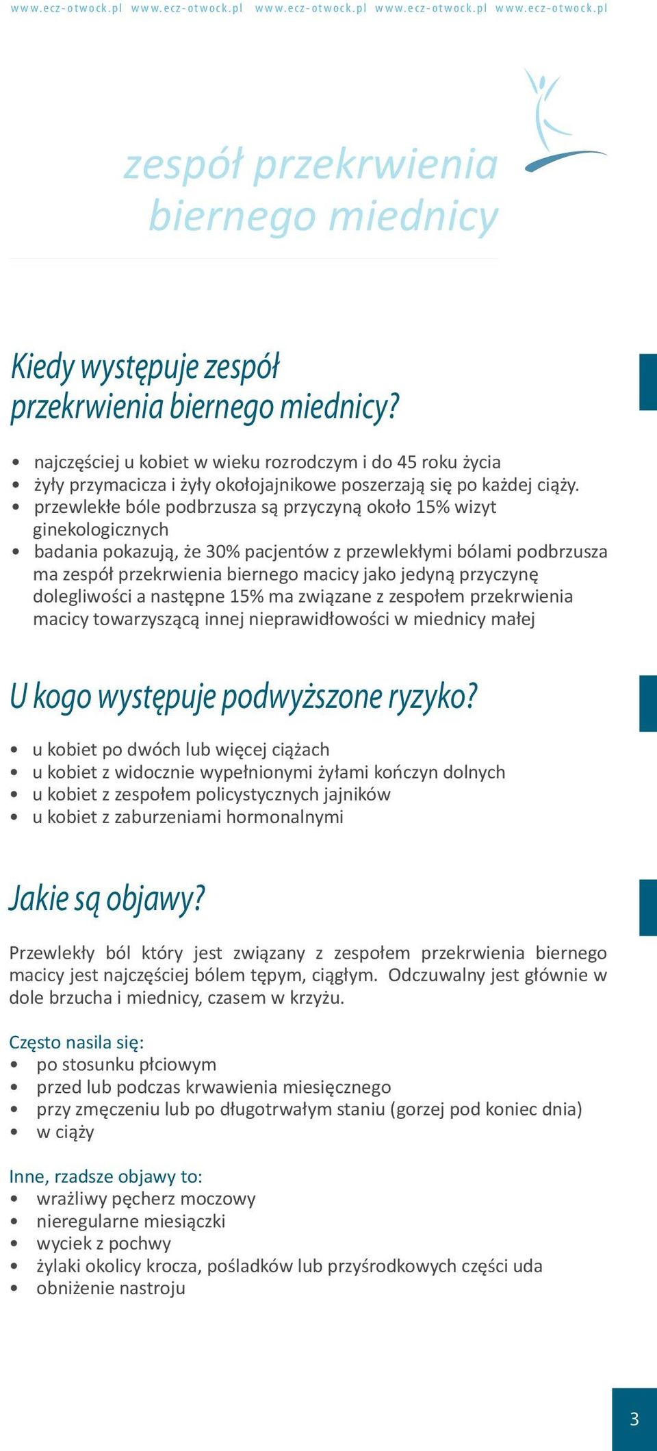 przewlekłe bóle podbrzusza są przyczyną około 15% wizyt ginekologicznych badania pokazują, że 30% pacjentów z przewlekłymi bólami podbrzusza ma zespół przekrwienia biernego macicy jako jedyną