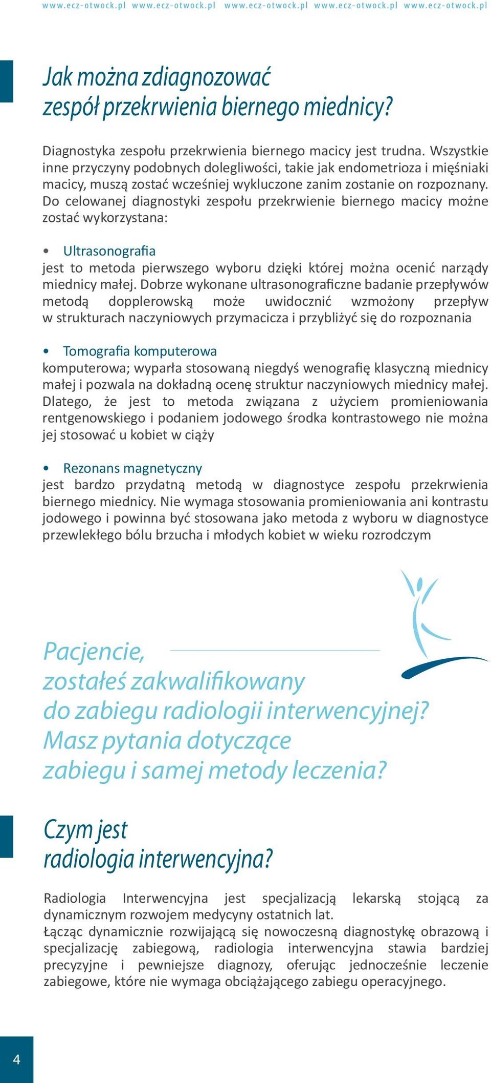 Do celowanej diagnostyki zespołu przekrwienie biernego macicy możne zostać wykorzystana: Ultrasonografia jest to metoda pierwszego wyboru dzięki której można ocenić narządy miednicy małej.