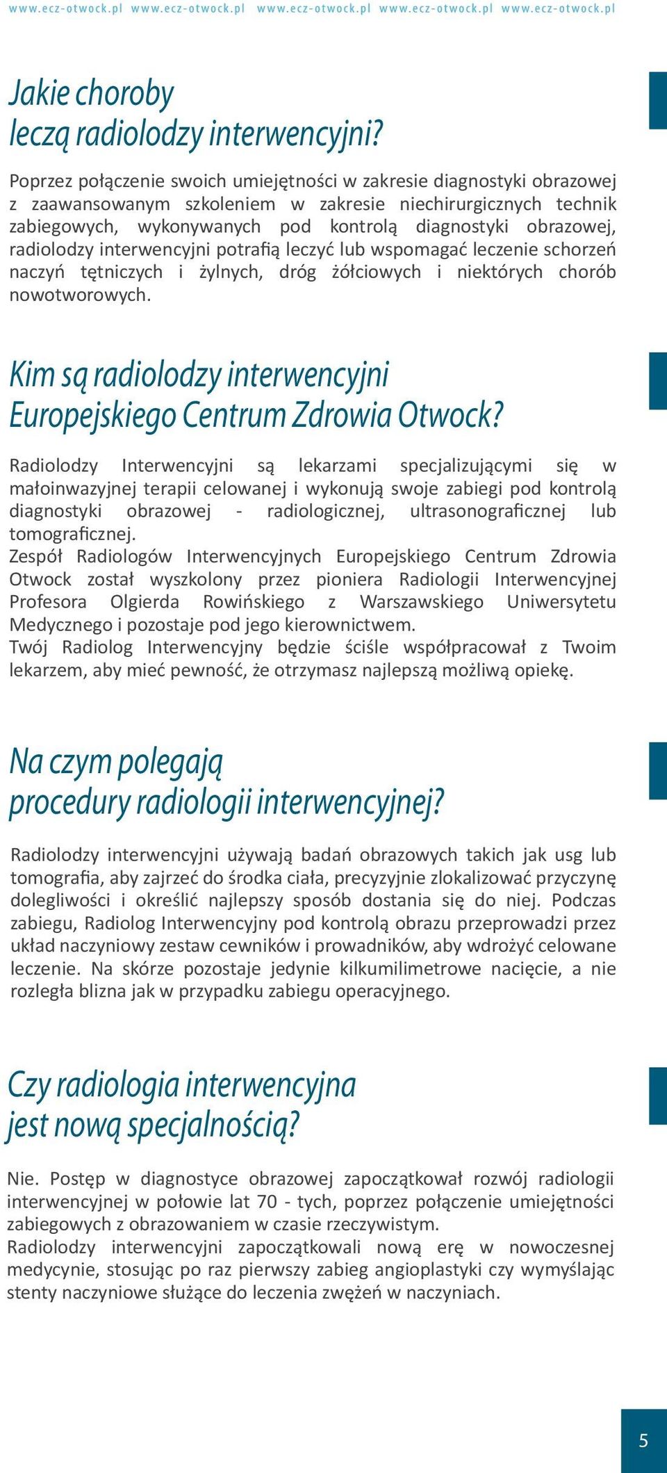 radiolodzy interwencyjni potrafią leczyć lub wspomagać leczenie schorzeń naczyń tętniczych i żylnych, dróg żółciowych i niektórych chorób nowotworowych.