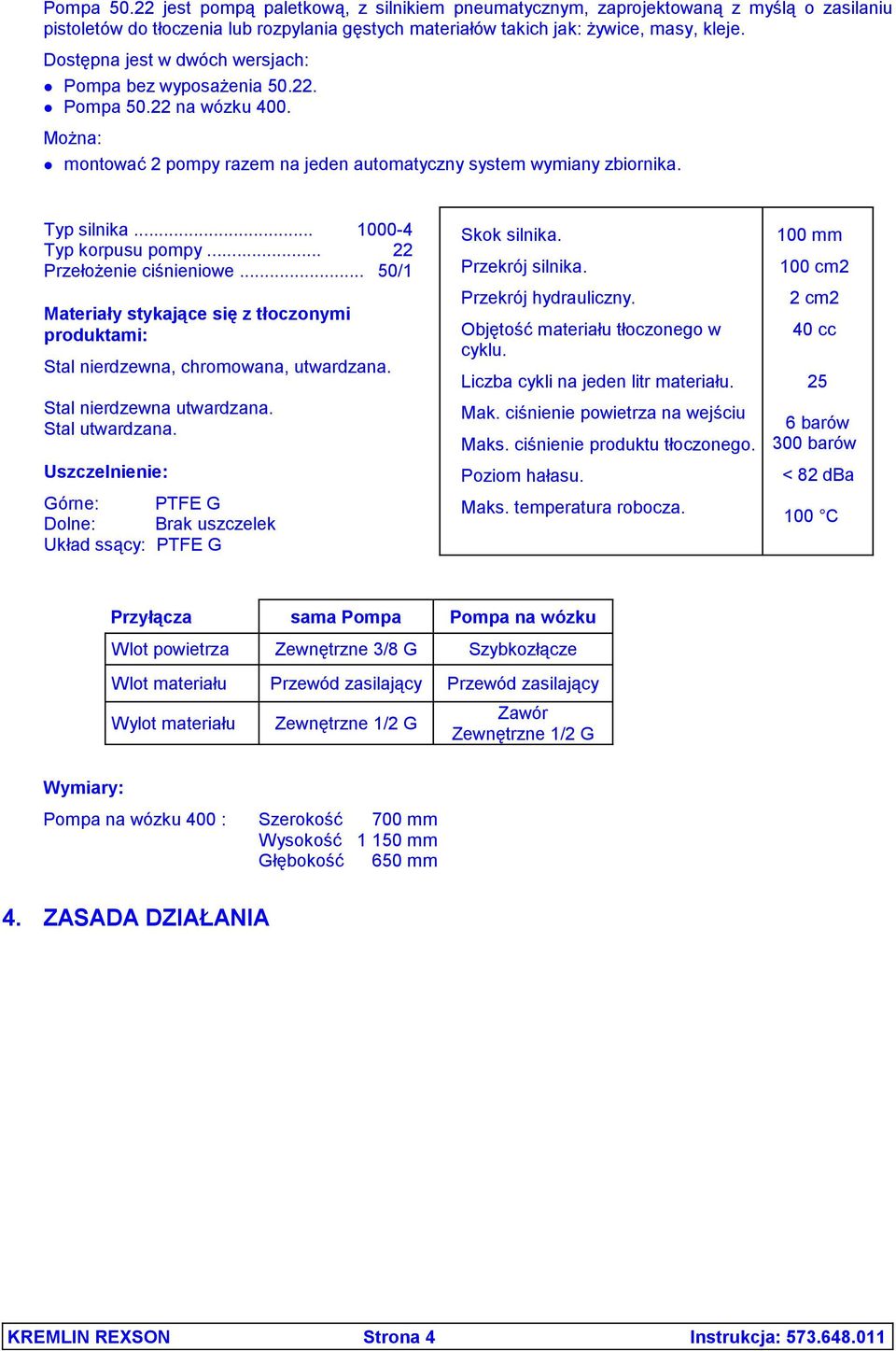 .. 1000-4 Typ korpusu pompy... 22 Przełożenie ciśnieniowe... 50/1 Materiały stykające się z tłoczonymi produktami: Stal nierdzewna, chromowana, utwardzana. Stal nierdzewna utwardzana. Stal utwardzana.